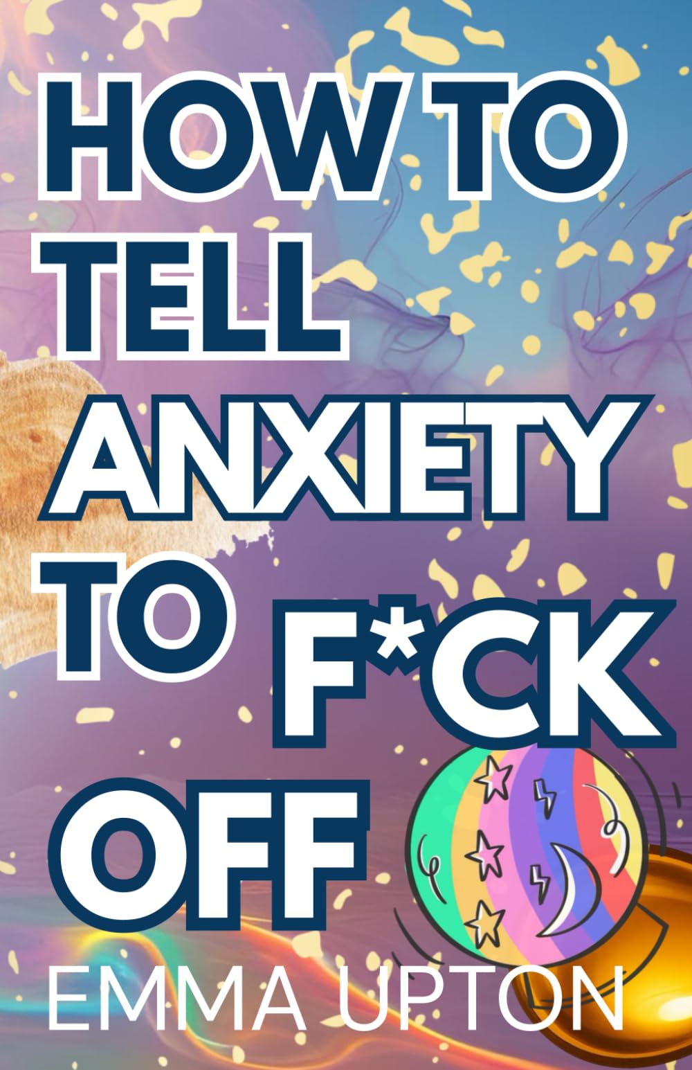 HOW TO TELL ANXIETY TO F*CK OFF: (in a way that makes no sense—yet will burn fear to the ground, wake your Actual Self, and finally show you why you’re here… in just 7 sensory-hacked days)