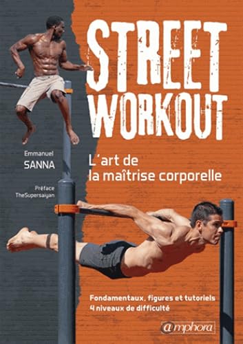 Street workout : l'art de la maîtrise corporelle: Fondamentaux, figures et tutoriels, 4 niveaux de difficulté