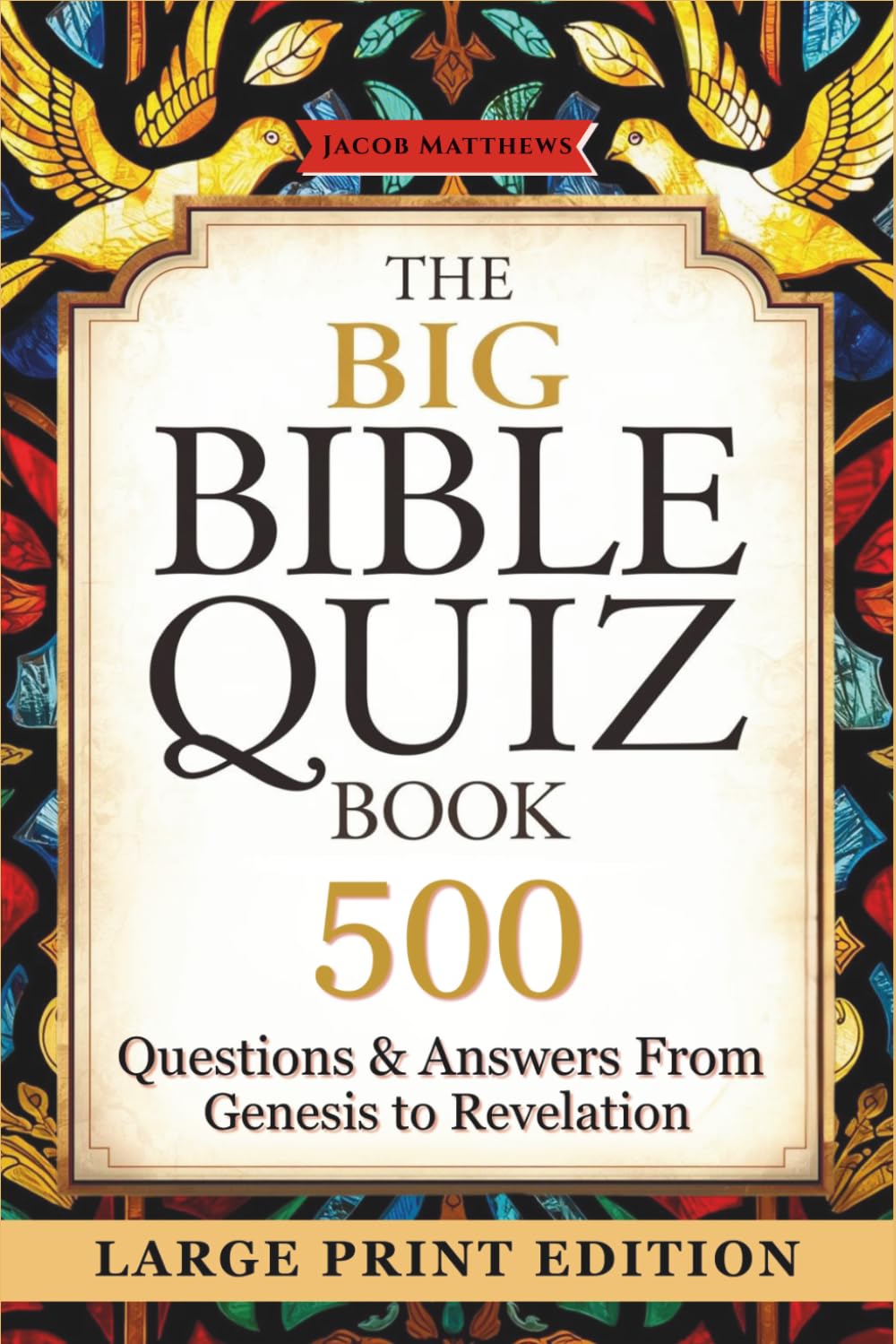The Big Bible Quiz Book 500 Questions & Answers from Genesis to Revelation: Large Print Scripture Trivia for Seniors, Family Bible Study & Church Groups