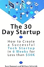The 30 Day Startup: How to Create a Successful Tech Startup in 6 Weeks for Less than $50K