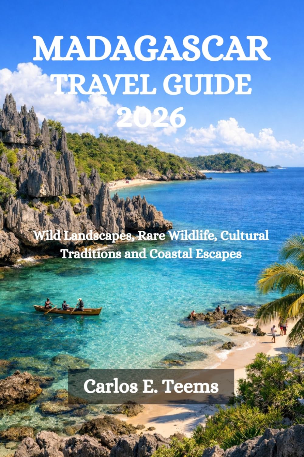 MADAGASCAR TRAVEL GUIDE 2026: Wild Landscapes, Rare Wildlife, Cultural Traditions and Coastal Escapes