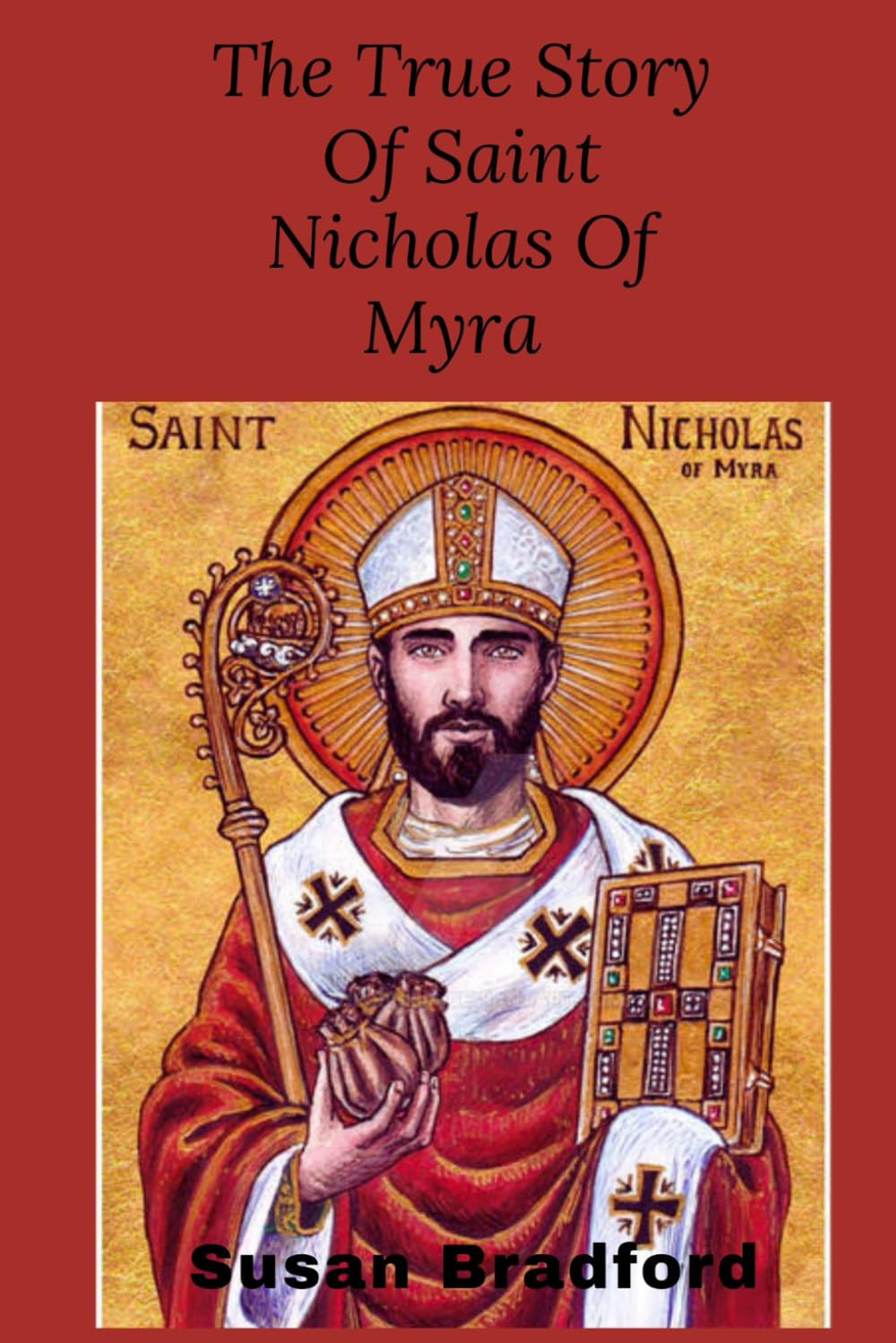 The true story of saint Nicholas of Myra: The life and legacy of the christian bishop who became the Christmas legend