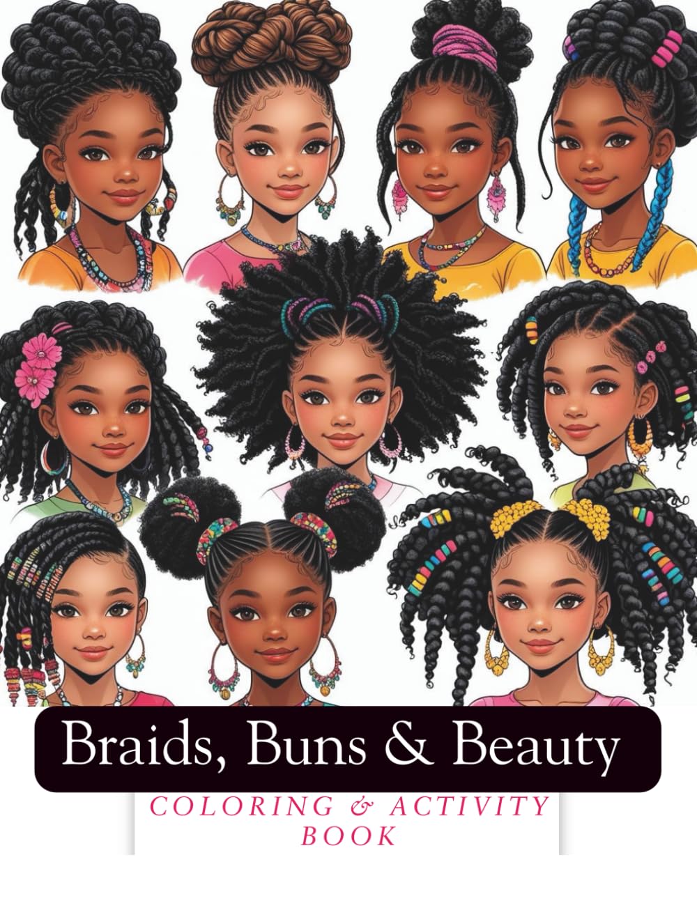 Braids, Buns & Beauty Coloring & Activity Book: A Coloring and Activity Book Celebrating Black Girls’ Hair and Hairstyles Perfect for young girls and teens (All About Hair Coloring Book Series)