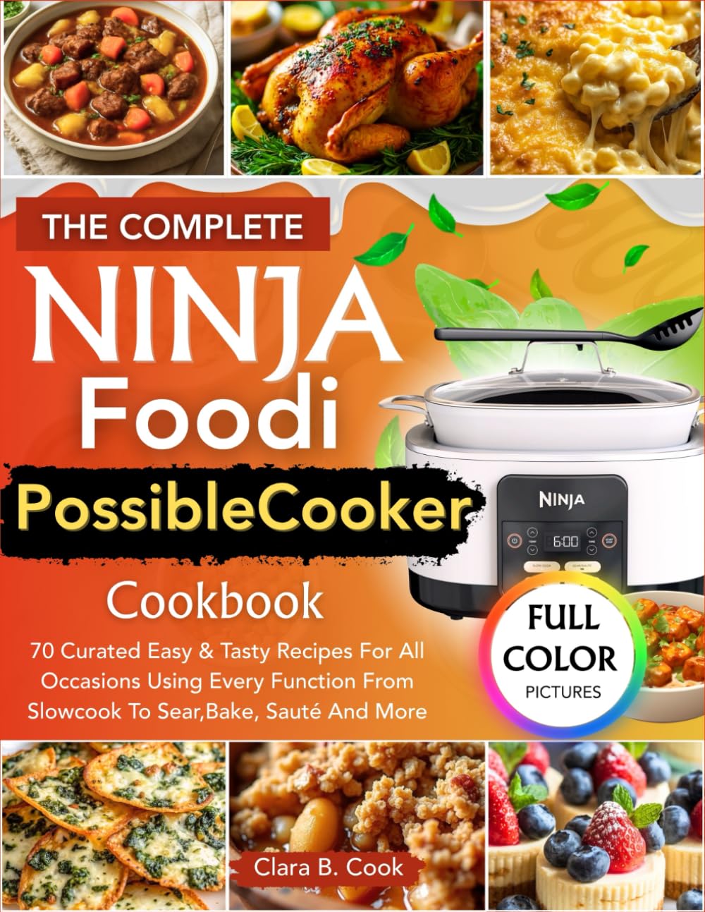 The Complete Ninja Foodi PossibleCooker Cookbook: 70 Curated Easy & Tasty Recipes For All Occasions Using Every Function From Slowcook To Sear,Bake, Sauté And More (Ninja Kitchen Mastery Series)