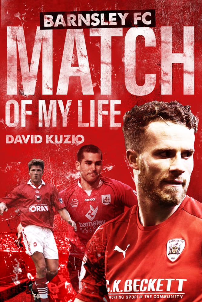 Barnsley Match of My Life : Oakwell Legends Relive Their Greatest Games