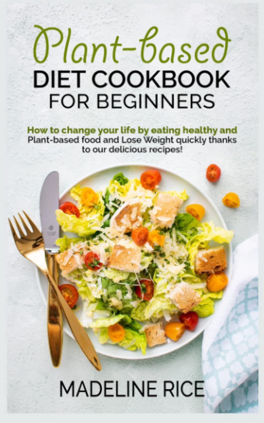 Plant-based diet cookbook for beginners: How to change your life by ...