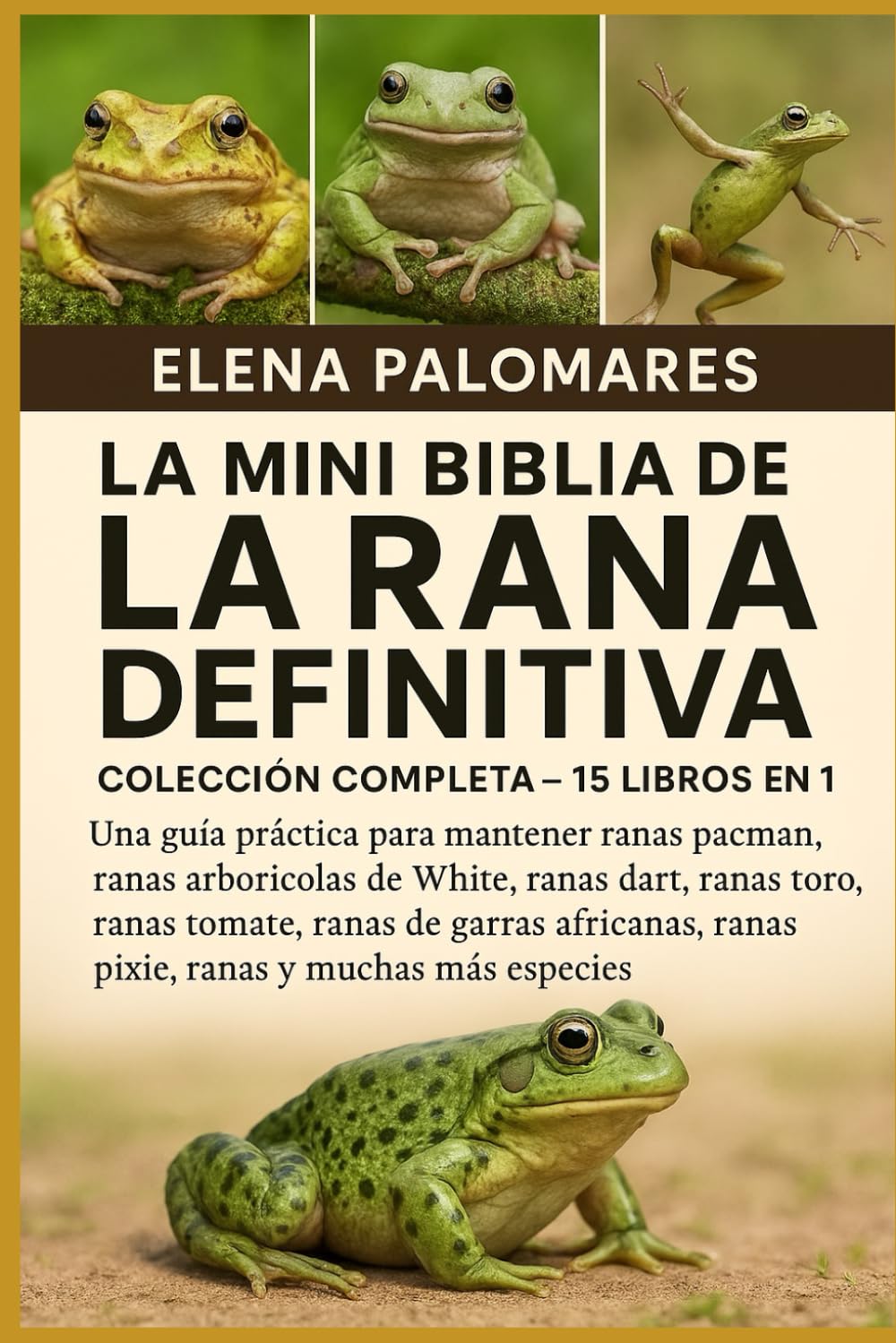 LA MINI BIBLIA DE LA RANA DEFINITIVA: COLECCIÓN COMPLETA - 15 LIBROS EN 1: Una guía práctica para mantener ranas pacman, ranas arborícolas de White, ... africanas, ranas pixie, ranas y much...
