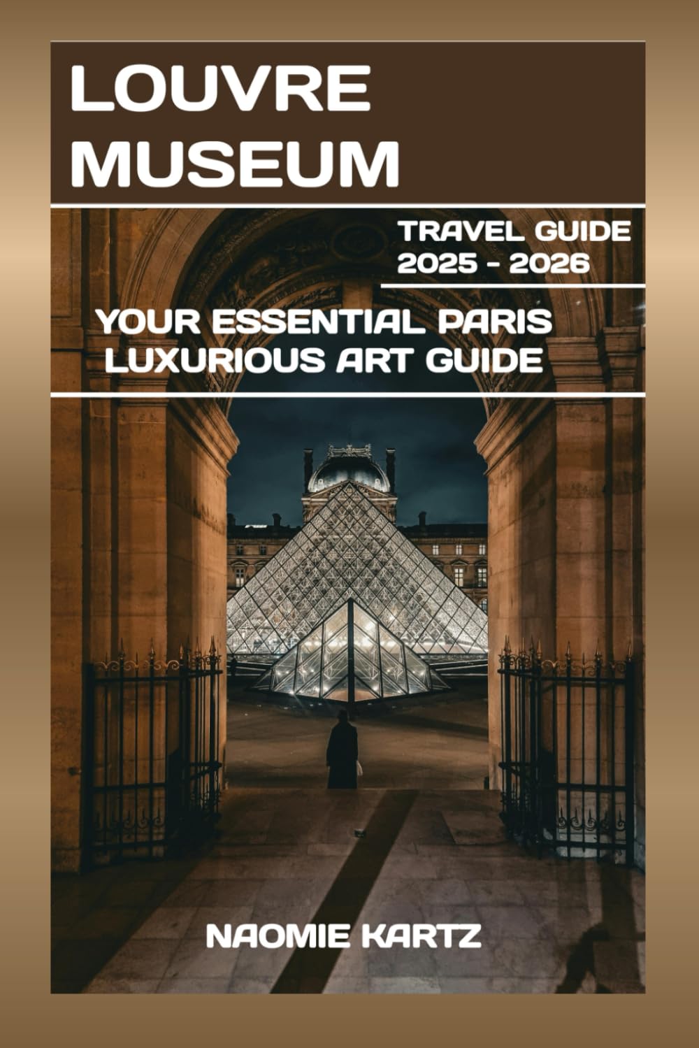LOUVRE MUSEUM TRAVEL GUIDE 2025 - 2026: YOUR ESSENTIAL PARIS LUXURIOUS ART GUIDE      Paperback – Large Print, October 29, 2025