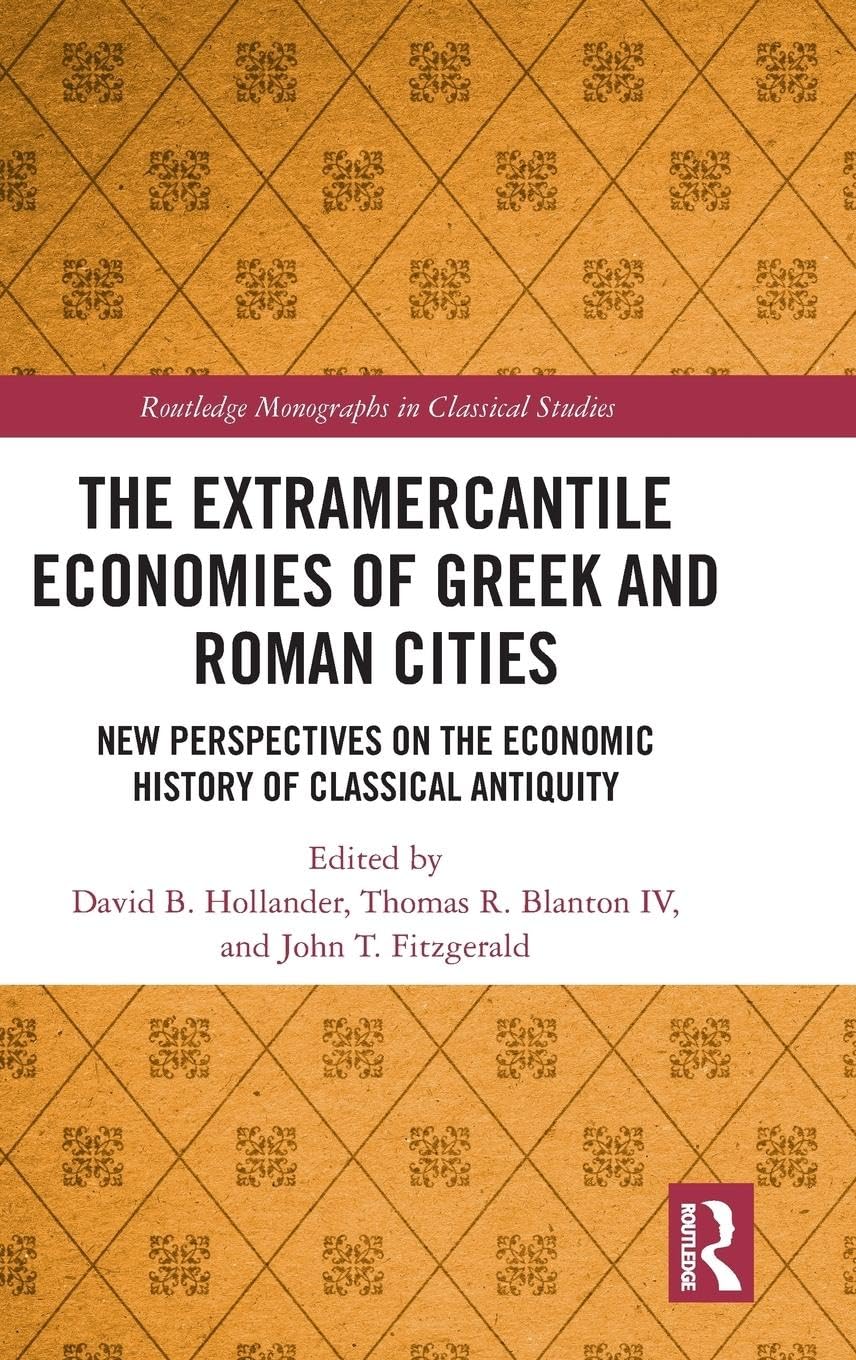 The Extramercantile Economies of Greek and Roman Cities: New Perspectives on the Economic History of Classical Antiquity (Routledge Monographs in Classical Studies)