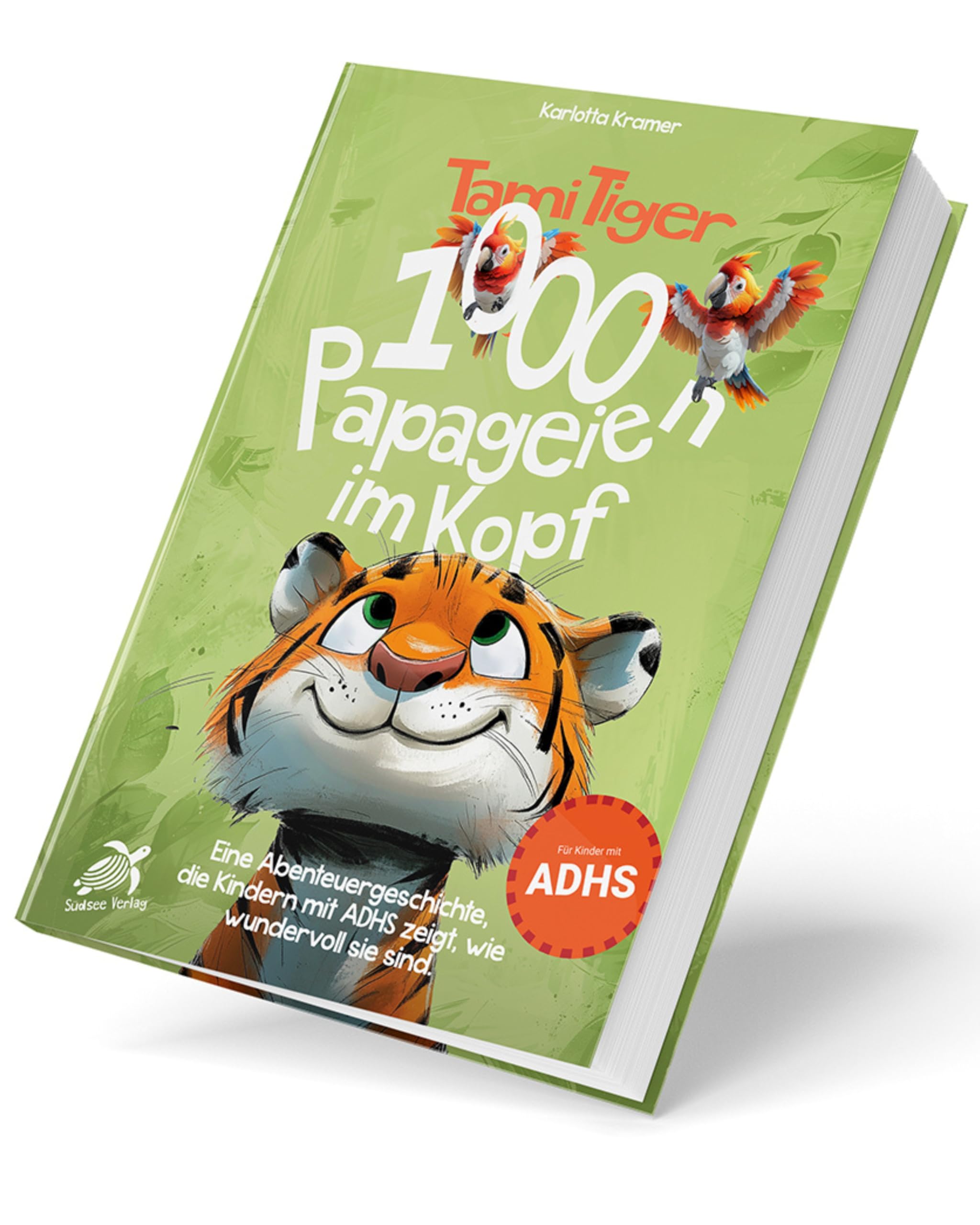 Tami Tiger 1000 Papageien im Kopf - Eine Abenteuergeschichte, die Kindern mit ADHS zeigt, wie wundervoll sie sind.