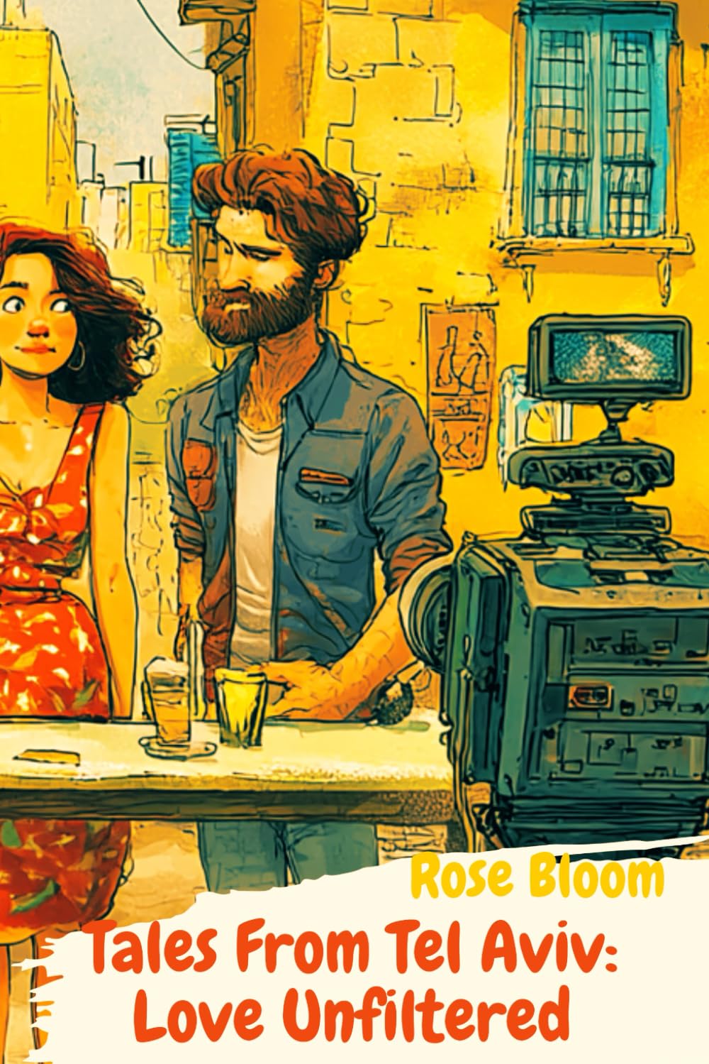 Tales from Tel Aviv: Love Unfiltered: The hilarious, heart-melting romcom readers have been waiting for — Rose Bloom’s dazzling series debut (Second in the series)