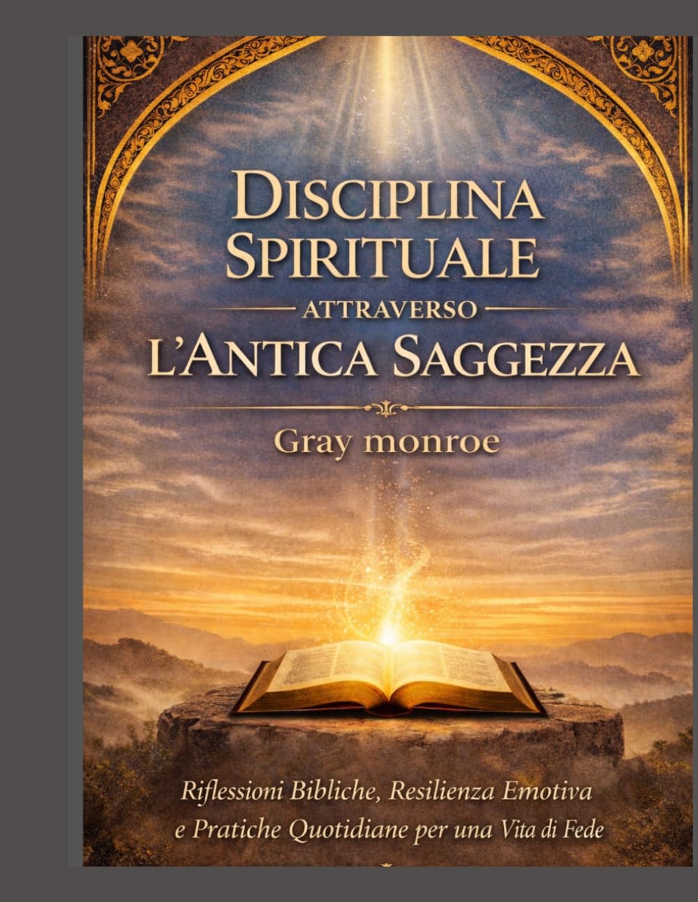 Disciplina spirituale attraverso l'antica saggezza:: Intuizione biblica, resilienza emotiva e pratiche quotidiane per una fede più forte