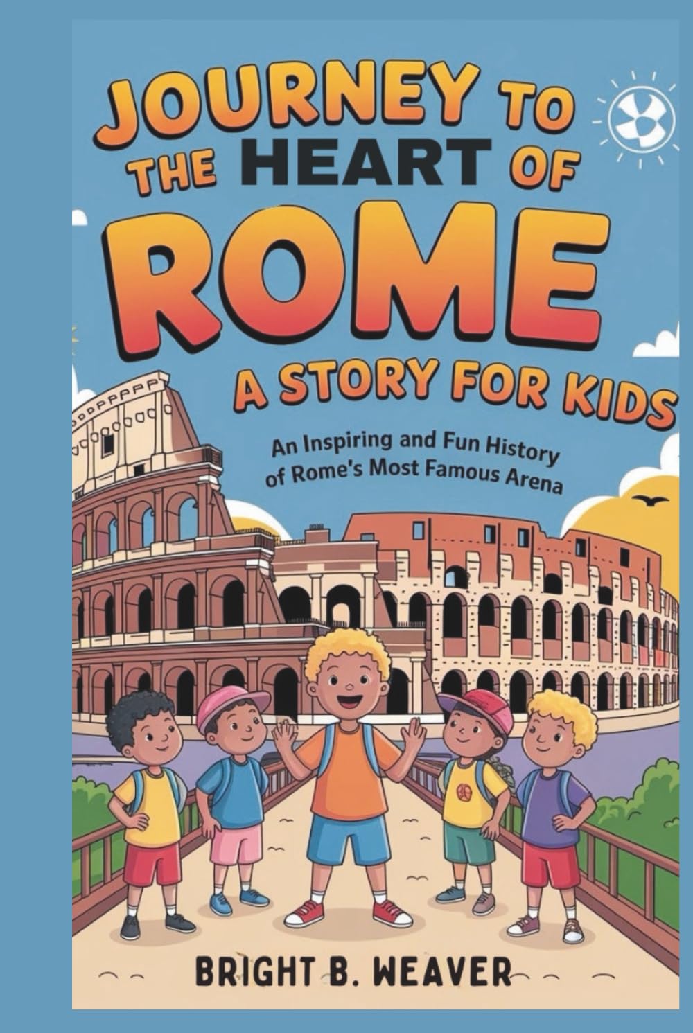 A Journey to the Heart of Rome: A Story for Kids (KIDS HISTORY COLLECTION)