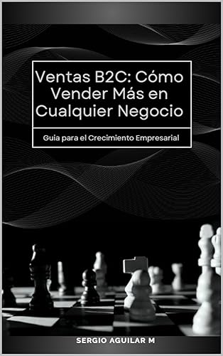 Ventas B2C Cómo Vender Más en Cualquier Negocio (Spanish Edition)