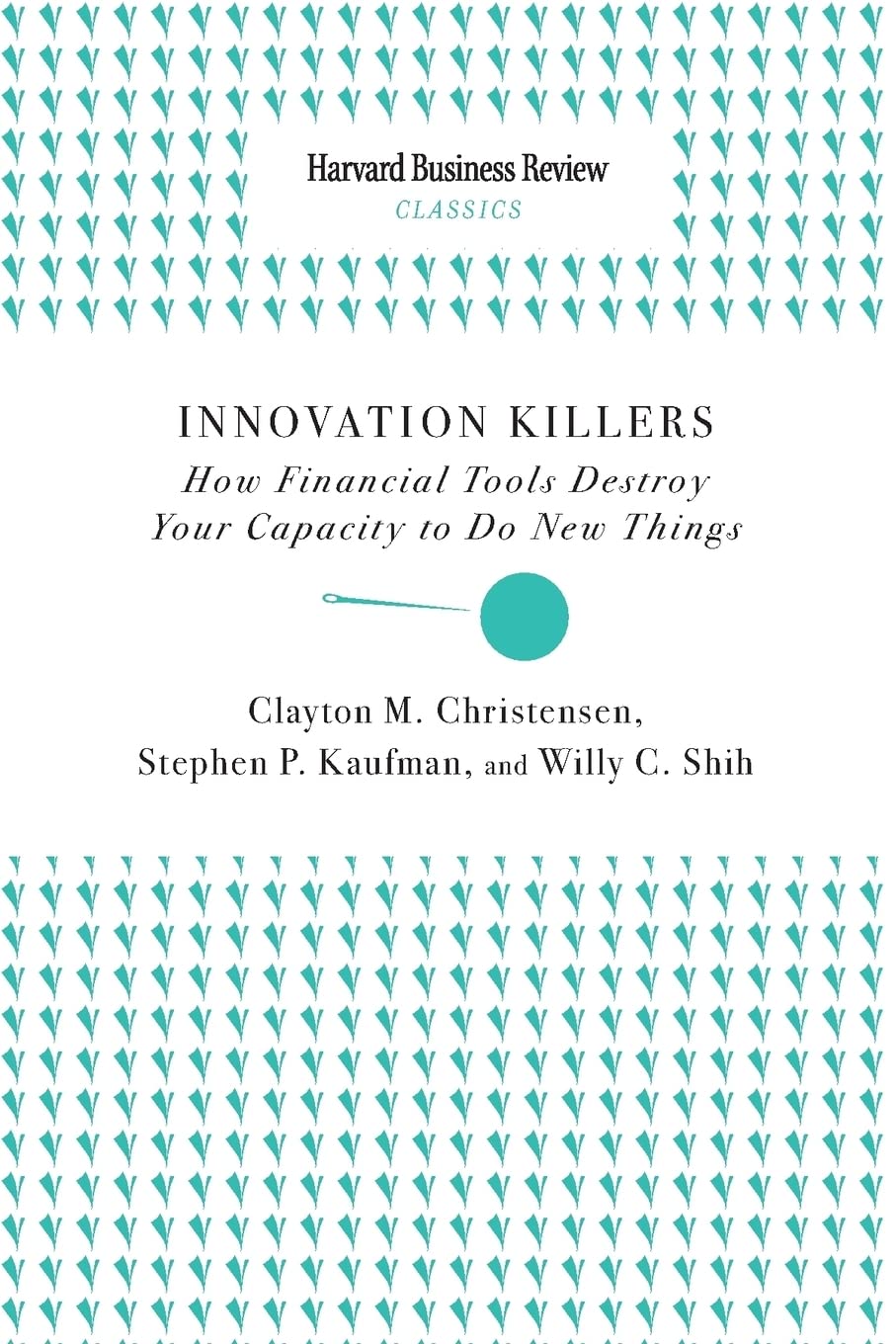 Innovation Killers: How Financial Tools Destroy Your Capacity to Do New Things