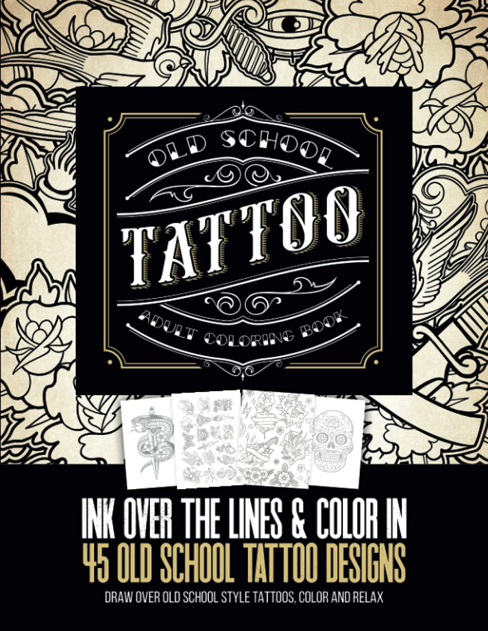 Old School Tattoo Adult Coloring Book: Draw Over The Outlines & Color 45 Old School Tattoo Designs. Learn to Draw Tattoos & Adult Relaxation.