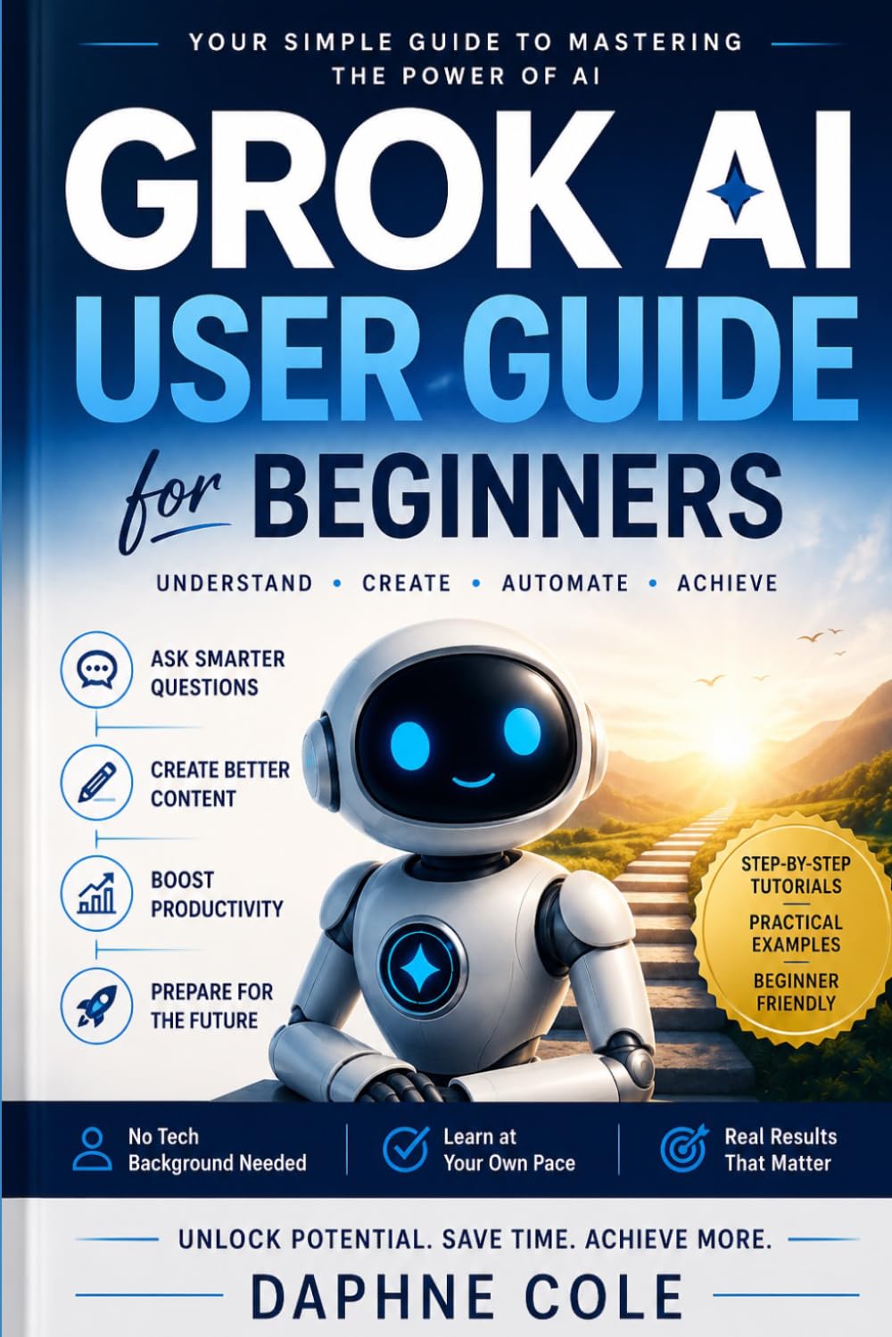 Grok AI Guide for Beginners: Step-by-Step Guide to Master Prompt Engineering, Content Creation to Boast Productivity Workflows (2026 Edition)