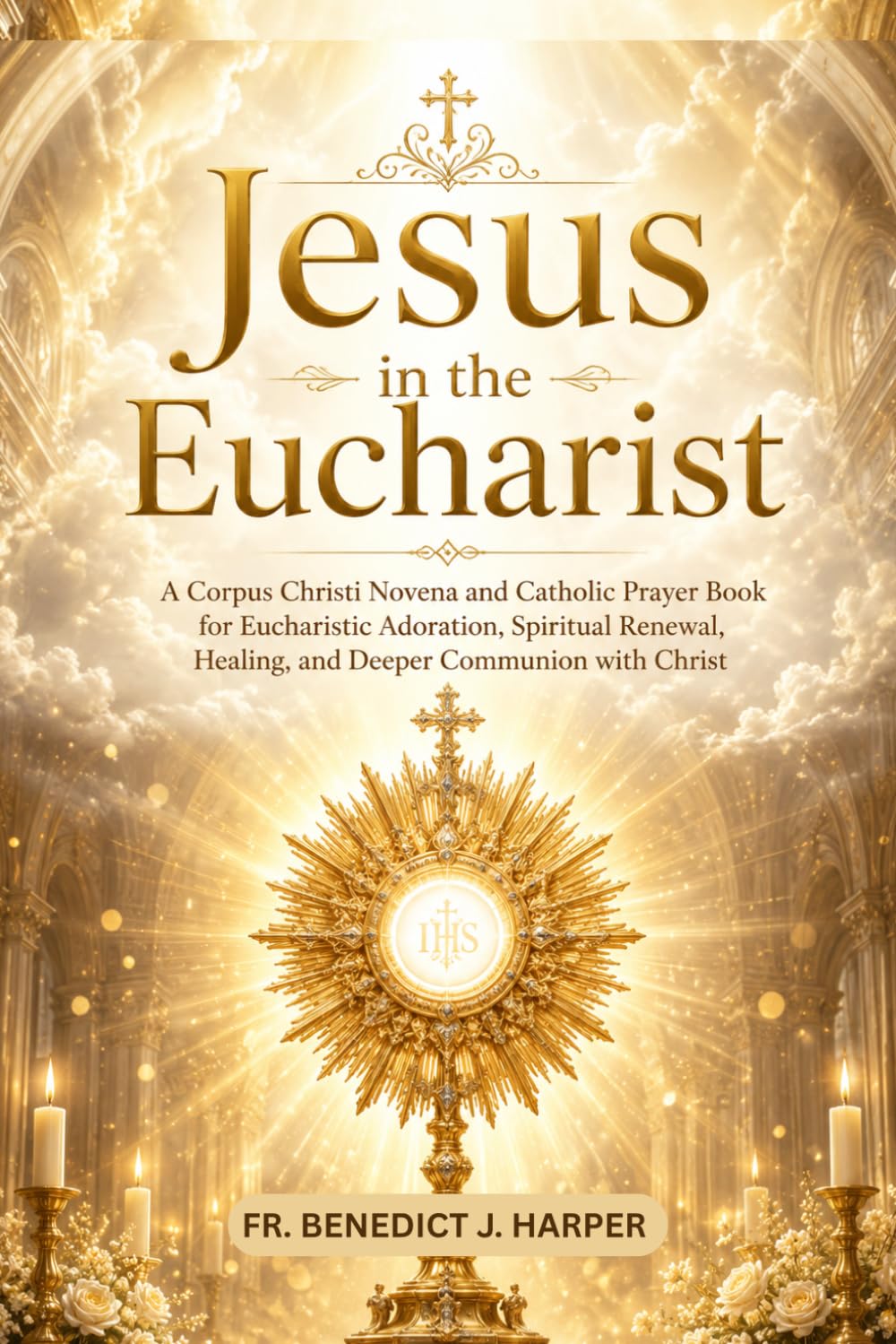 Jesus in the Eucharist: A Corpus Christi Novena and Catholic Prayer Book for Eucharistic Adoration, Spiritual Renewal, and Deeper Communion with Christ (Pathway to God Novena Series)