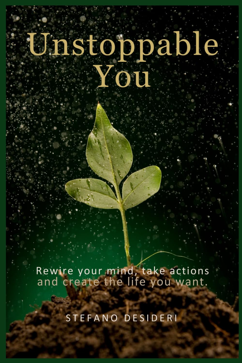 Unstoppable You: Rewire your mind, take actions and create the life you want
