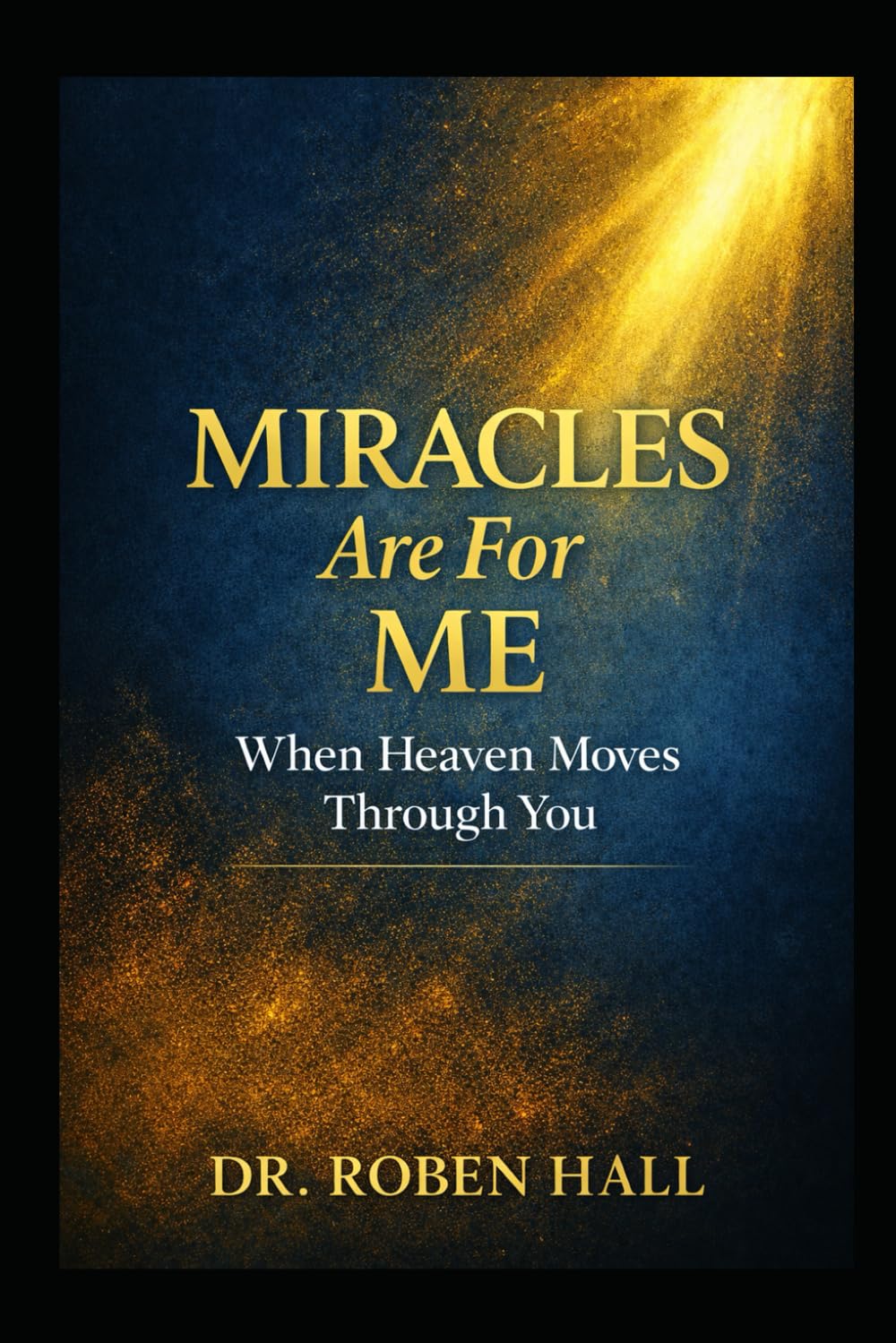 MIRACLES ARE FOR ME: When Heaven Moves Through You