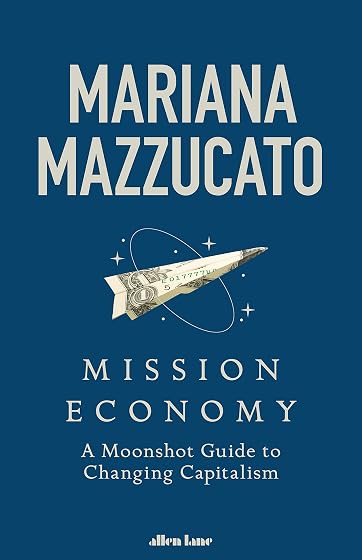 Mission. Economics: A Moonshot Guide to Changing Capitalism