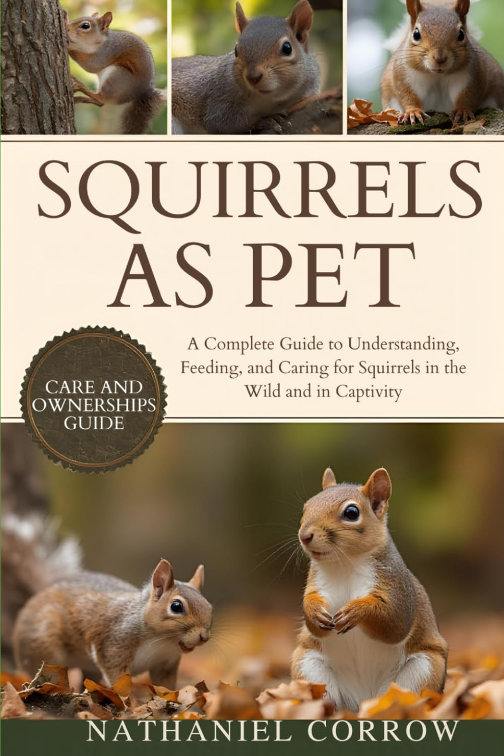 SQUIRRELS AS PET: A Complete Guide to Understanding, Feeding, and Caring for Squirrels in the Wild and in Captivity