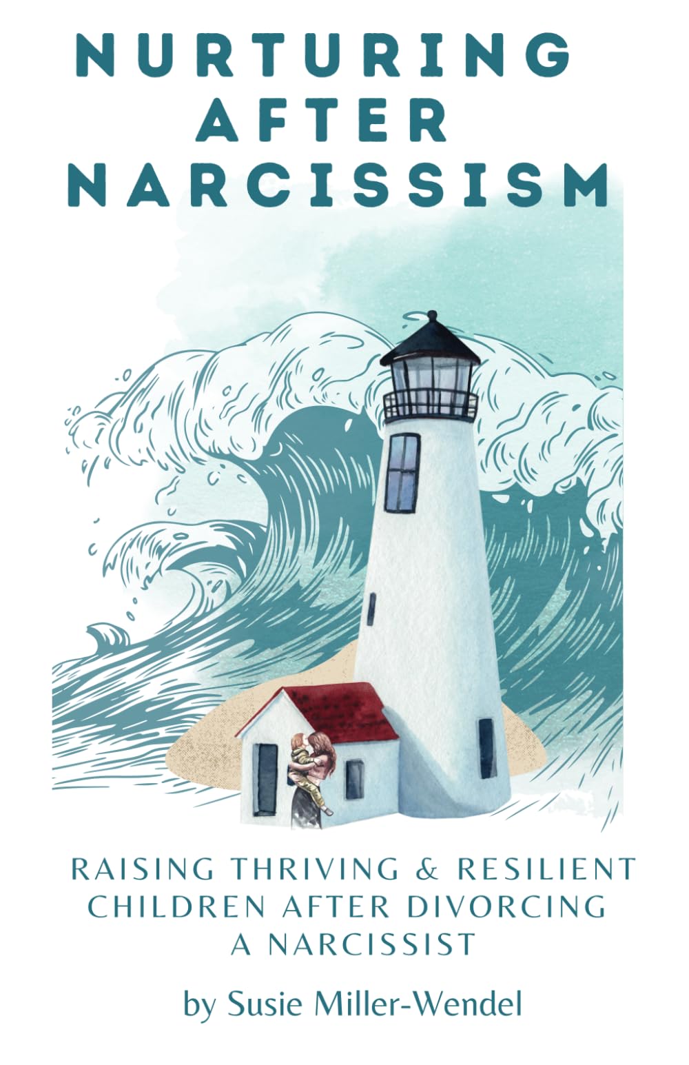 Nurturing After Narcissism: Raising Thriving and Resilient Children After Divorcing a Narcissist