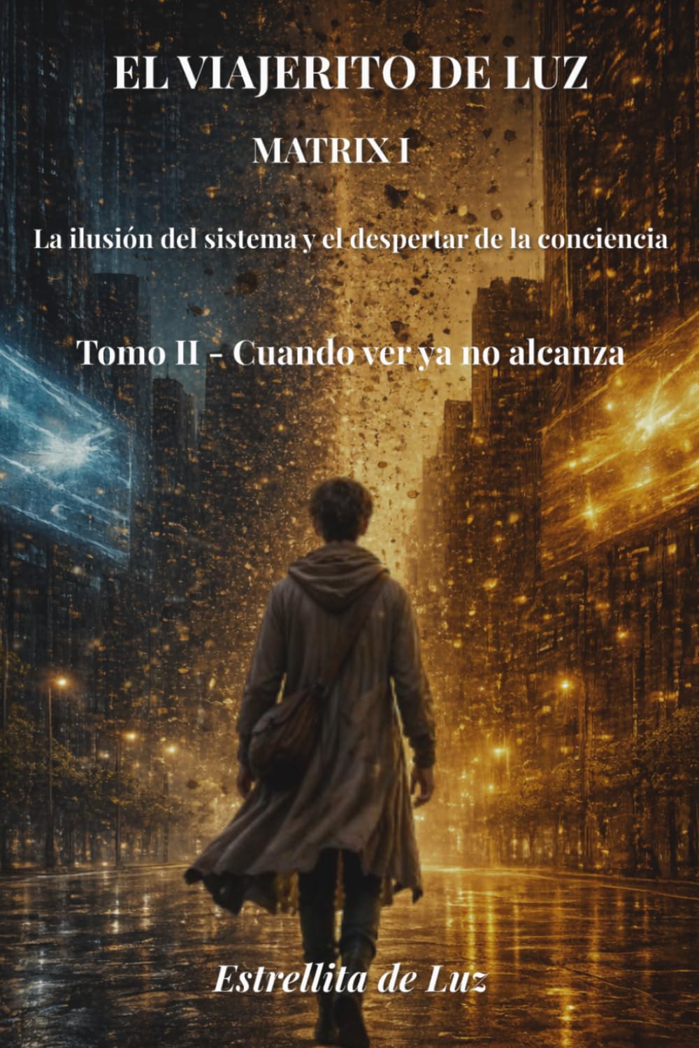 El Viajerito de Luz – Matrix1: Tomo II: Cuando verlo ya no alcanza (LA ILUSION DEL SISTEMA Y EL DESPERTAR DE LA CONCIENCIA)