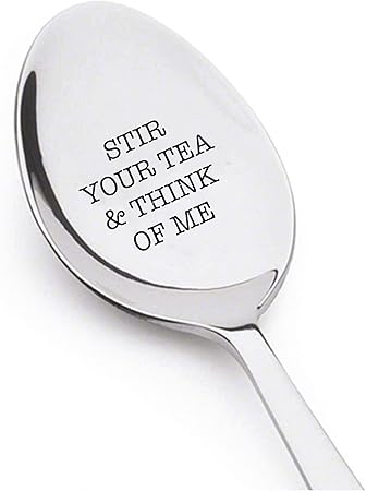 Tea Spoon Stir Your Tea & Think of Me