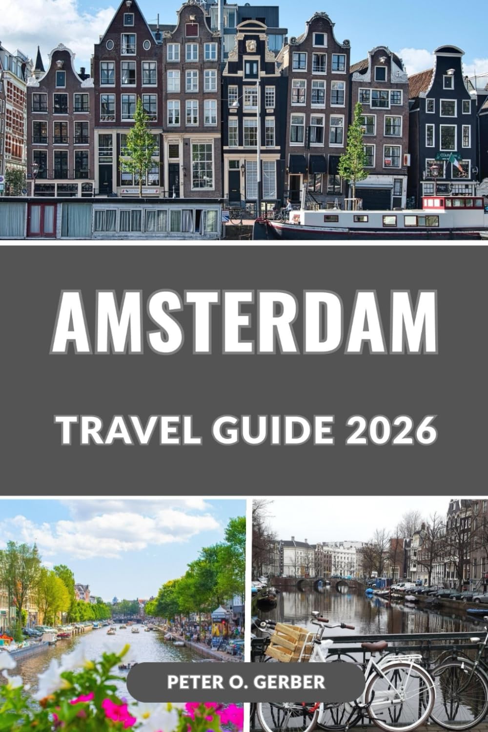AMSTERDAM TRAVEL GUIDE 2026: The Complete 2026 Guide to Amsterdam’s Top Attractions, Itineraries, Food, Hotels, Day Trips, and Local Secrets