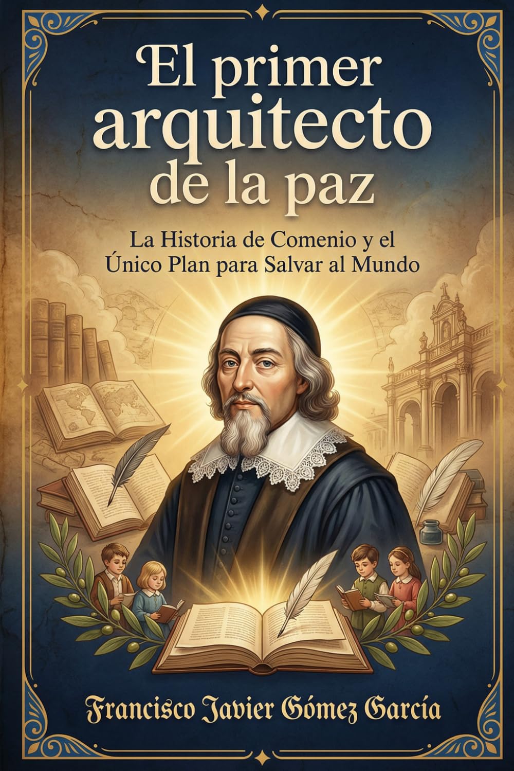 El primer arquitecto de la paz: La Historia de Comenio y el Único Plan para Salvar al Mundo