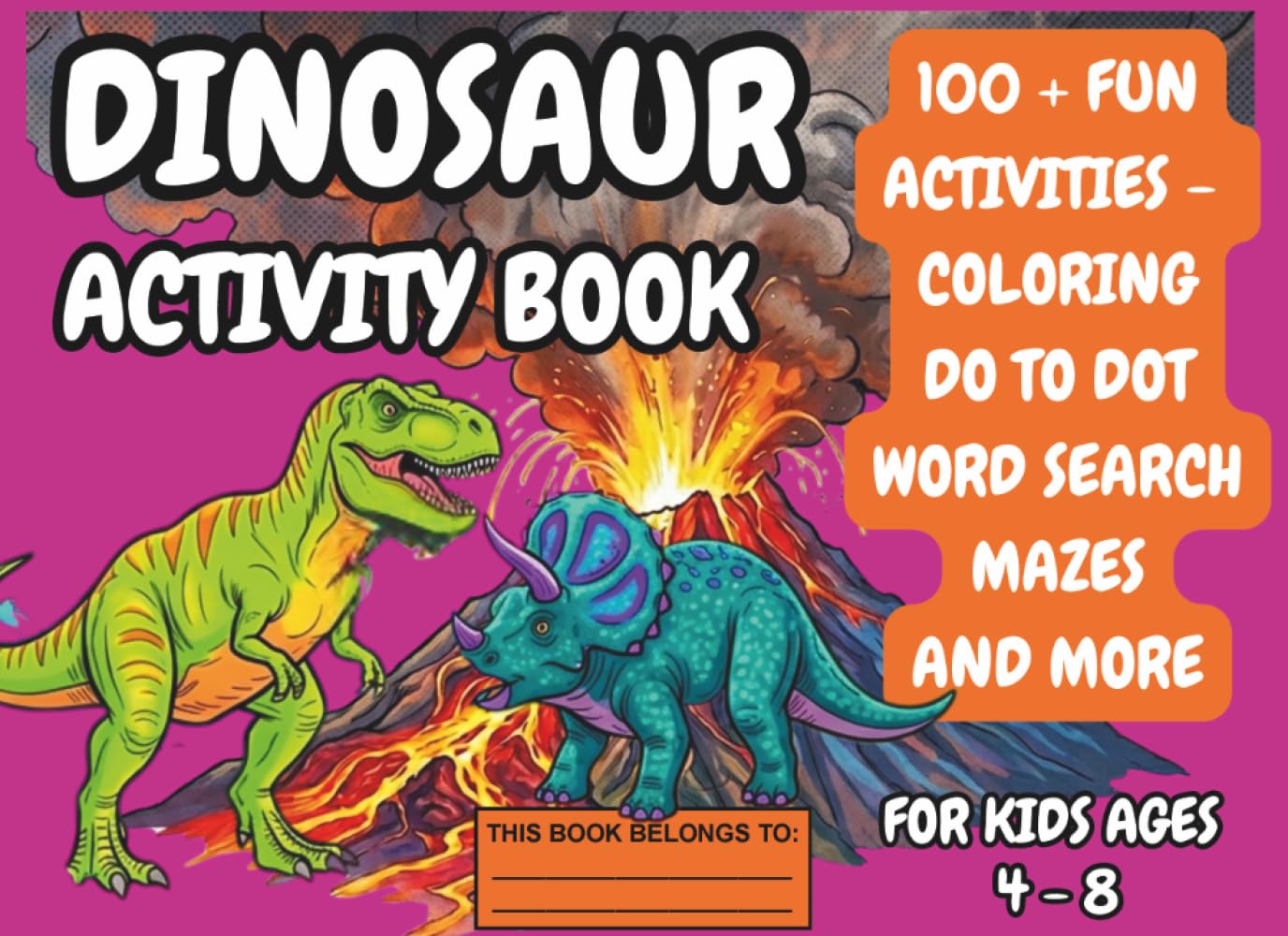 My First Dinosaur Activity Book: Fun Facts, Coloring Pages, Mazes, Dot-to-Dot, Word Searches, Puzzles & Quizzes for Kids Ages 4-8