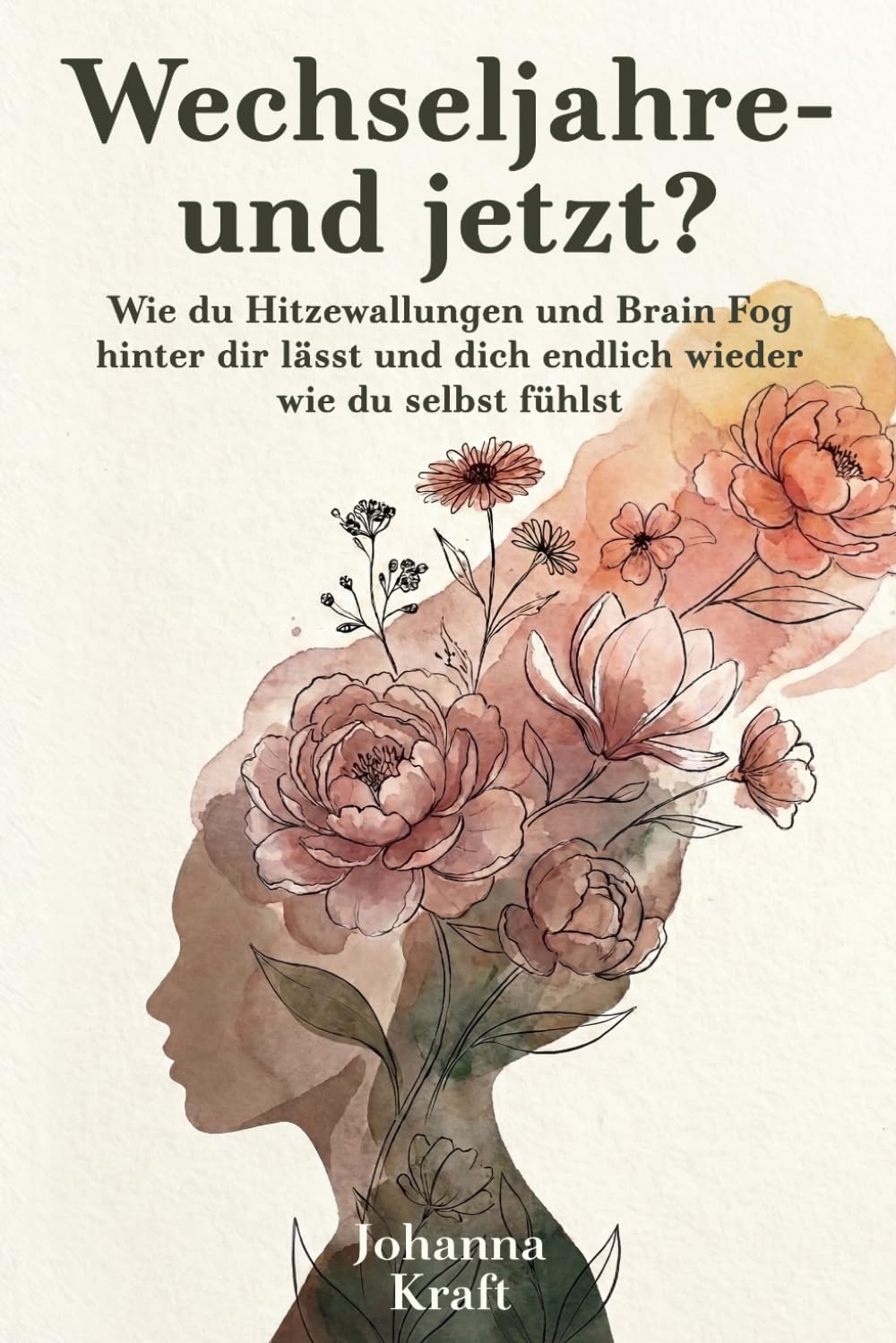 Wechseljahre – und jetzt?: Wie du Hitzewallungen und Brain Fog hinter dir lässt und dich endlich wieder wie du selbst fühlst
