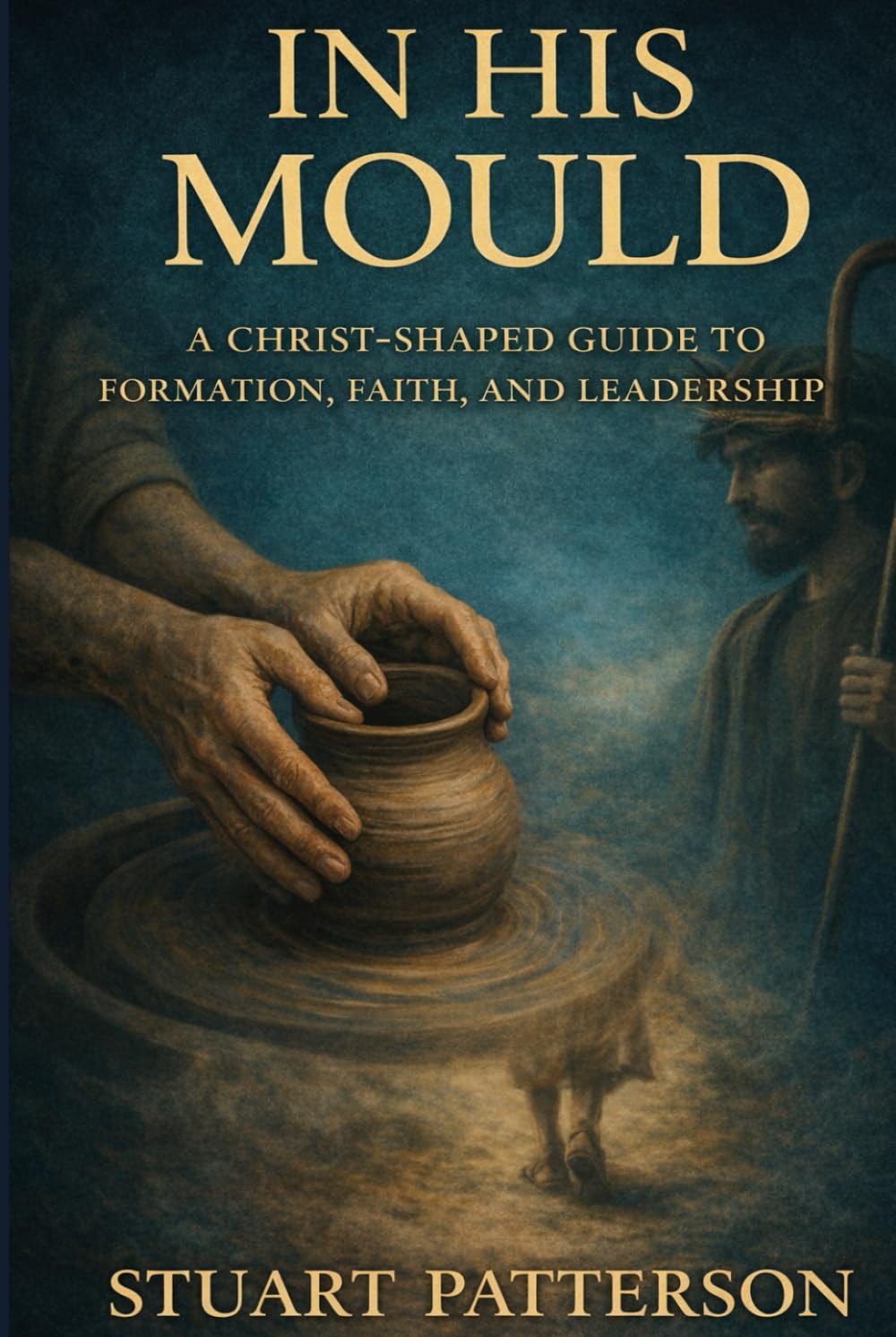 In His Mould: A Christ-Shaped Guide to Formation, Faith, and Leadership
