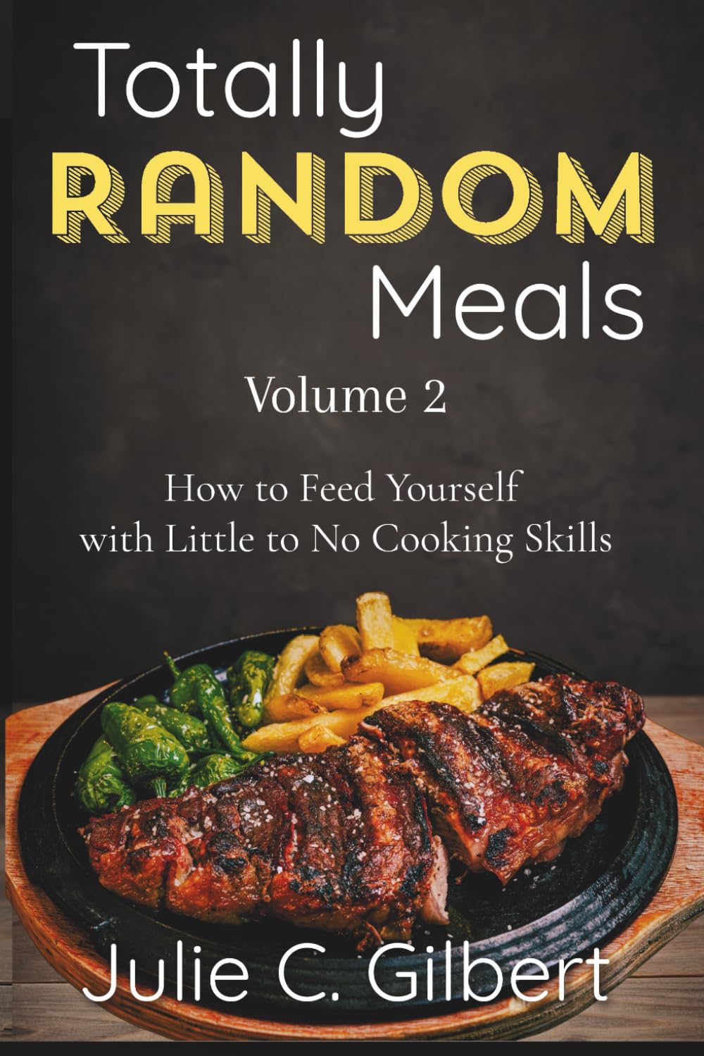 Totally Random Meals Volume 2: How to Feed Yourself with Little to No Cooking Skills