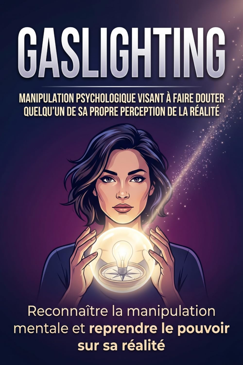 Sortir du gaslighting: Reconnaître la manipulation mentale et reprendre le pouvoir sur sa réalité