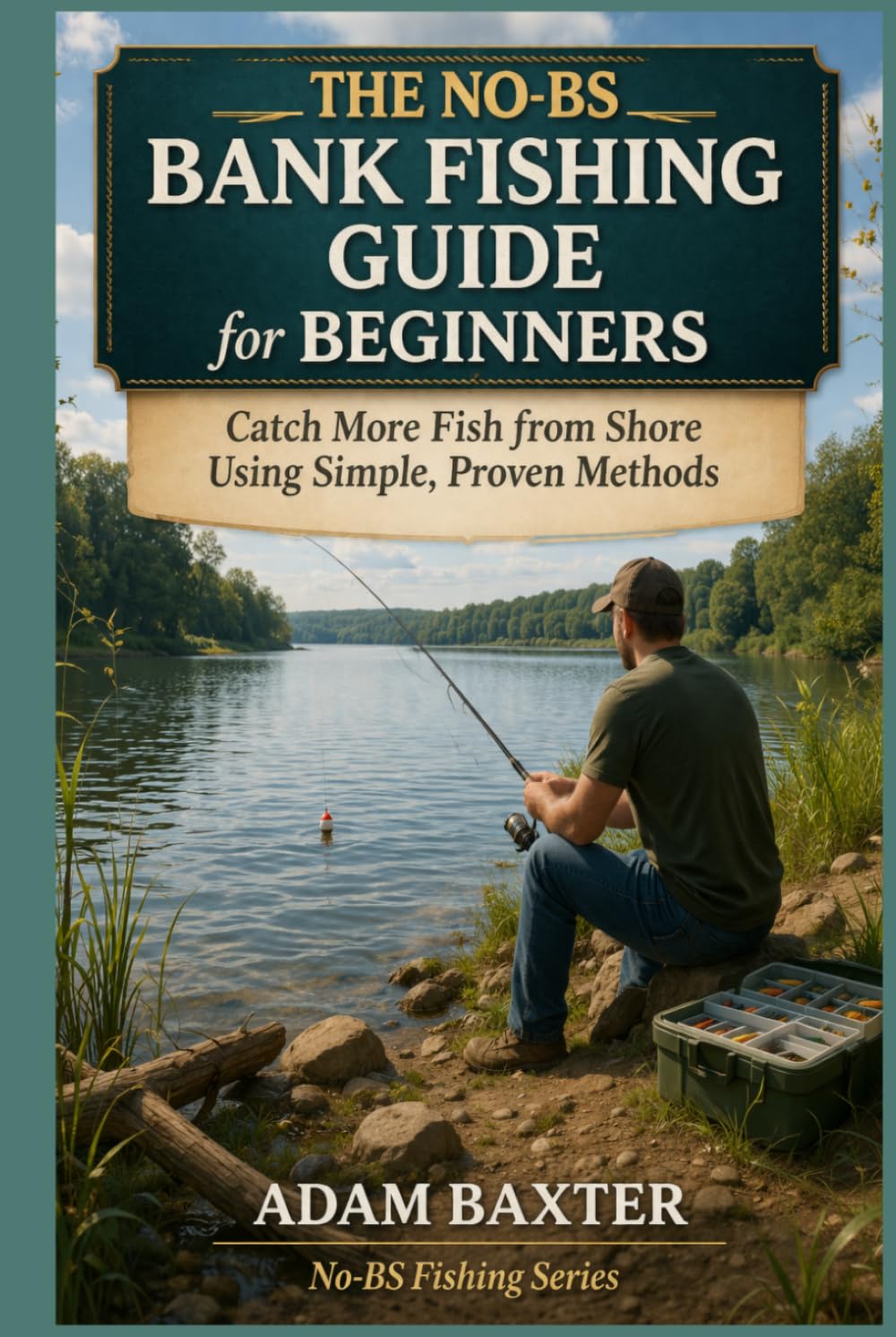 The No-BS Bank Fishing Guide for Beginners: Catch More Fish from Shore Using Simple, Proven Methods (No-BS Fishing Series)