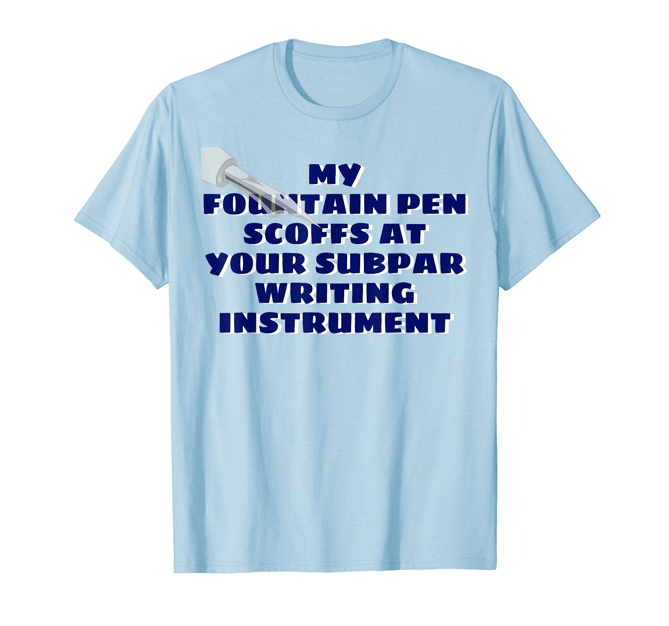 My Fountain Pen Scoffs At Your Subpar Writing T-Shirt