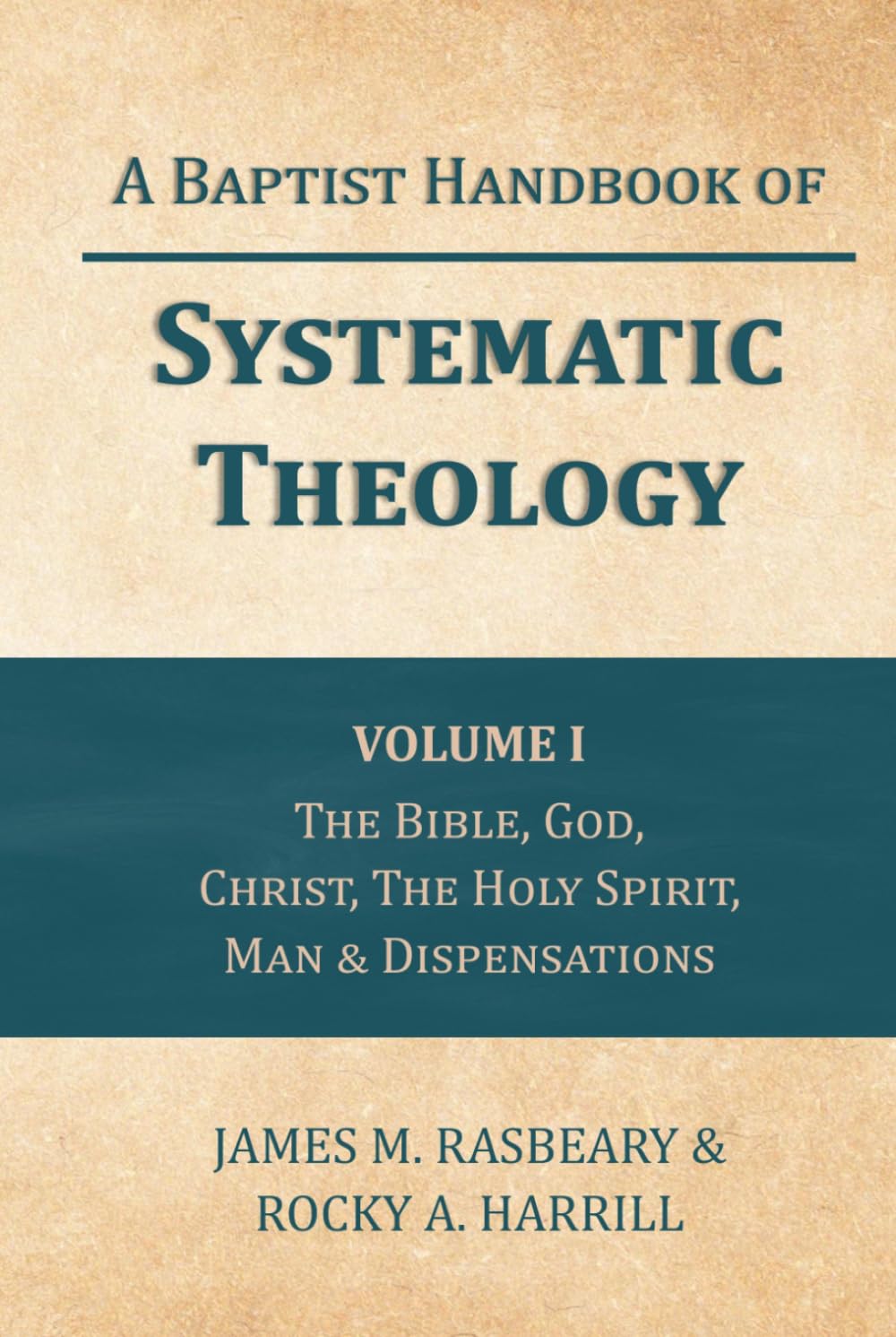 A Baptist Handbook of Systematic Theology: Volume I: The Doctrines of the Bible, God, Jesus Christ, the Holy Spirit, Mankind, & Dispensations