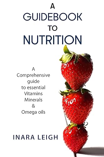 A Guidebook to Nutrition A Comprehensive guide to essential Vitamins, Minerals & Omega oils.