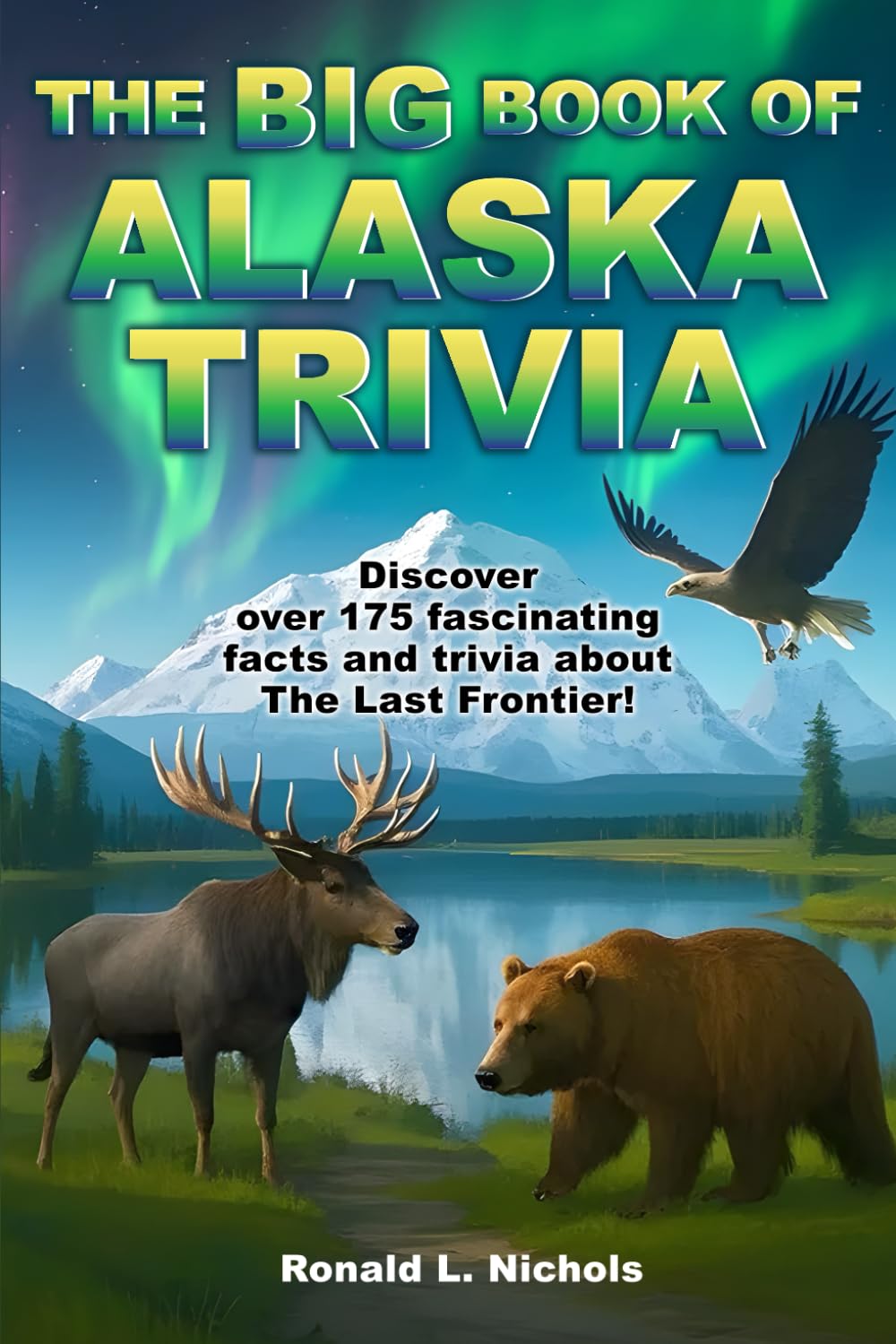 The Big Book of Alaska Trivia: Discover over 175 fascinating facts and trivia about The Last Frontier!