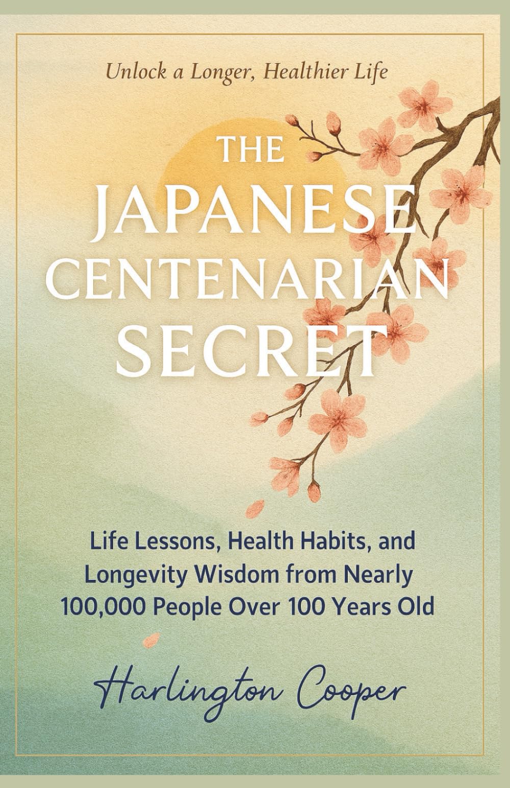 Japanese Centenarian Secret: Life Lessons, Health Habits, and Longevity Wisdom from Nearly 100,000 People Over 100 Years Old