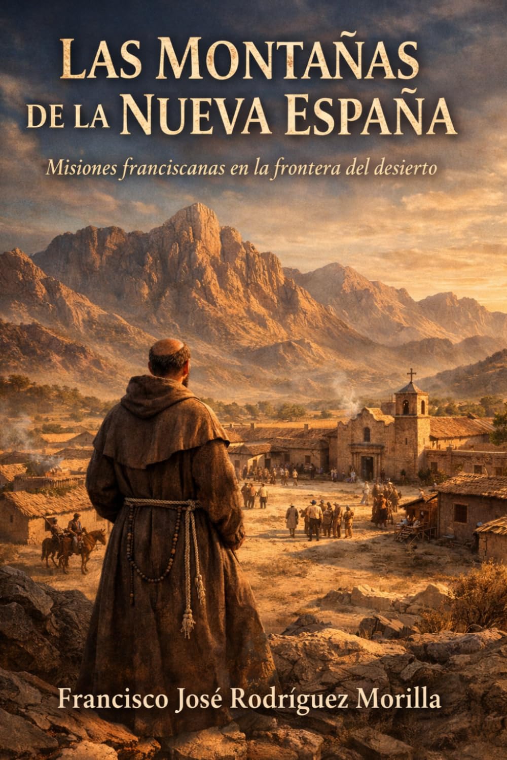 LAS MONTAÑAS DE LA NUEVA ESPAÑA: Misiones franciscanas en la frontera del desierto