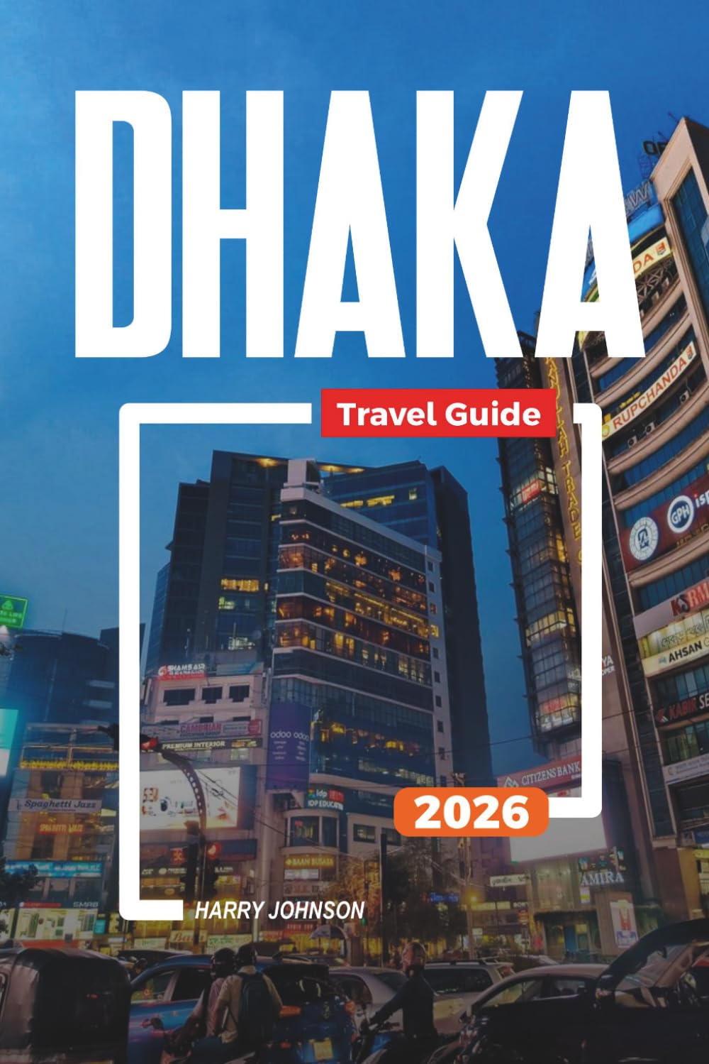 DHAKA TRAVEL GUIDE 2026: Discover Hidden Gems, Historic Landmarks, Travel Tips, and Unforgettable Vacation Experiences