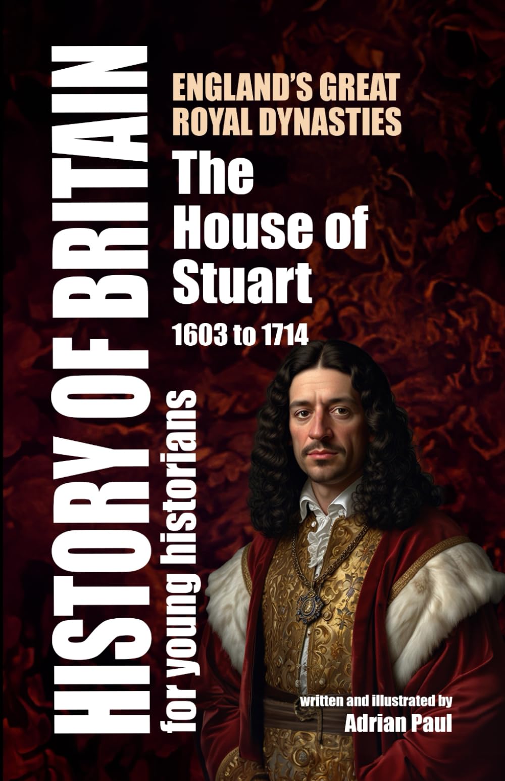 The House of Stuart: England’s Great Royal Dynasties (History of Britain for Young Historians)