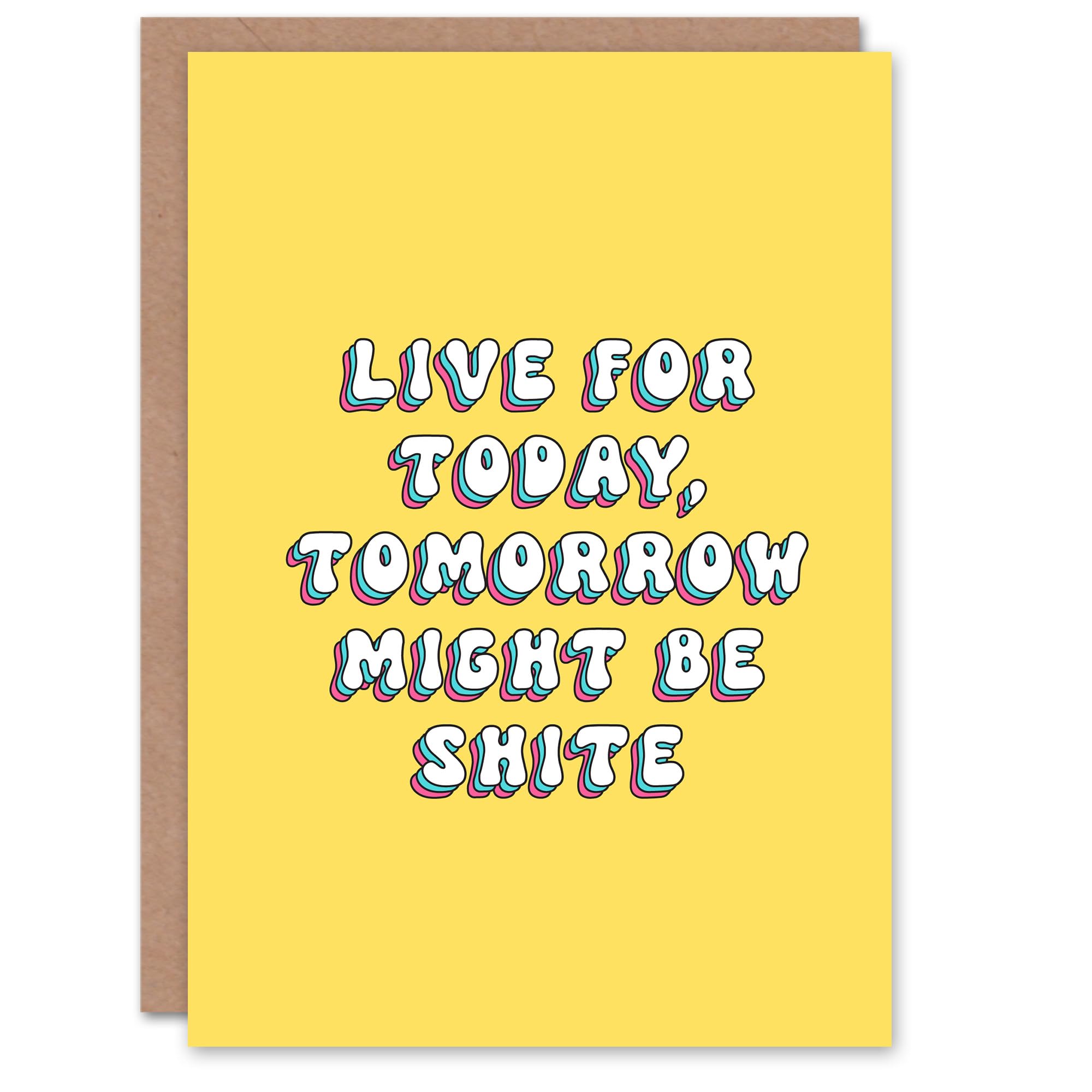 Artery8 Greeting Card Live For Today Tomorrow Might be Shite For Her Woman Wife Sister Daughter Mum Birthday Card