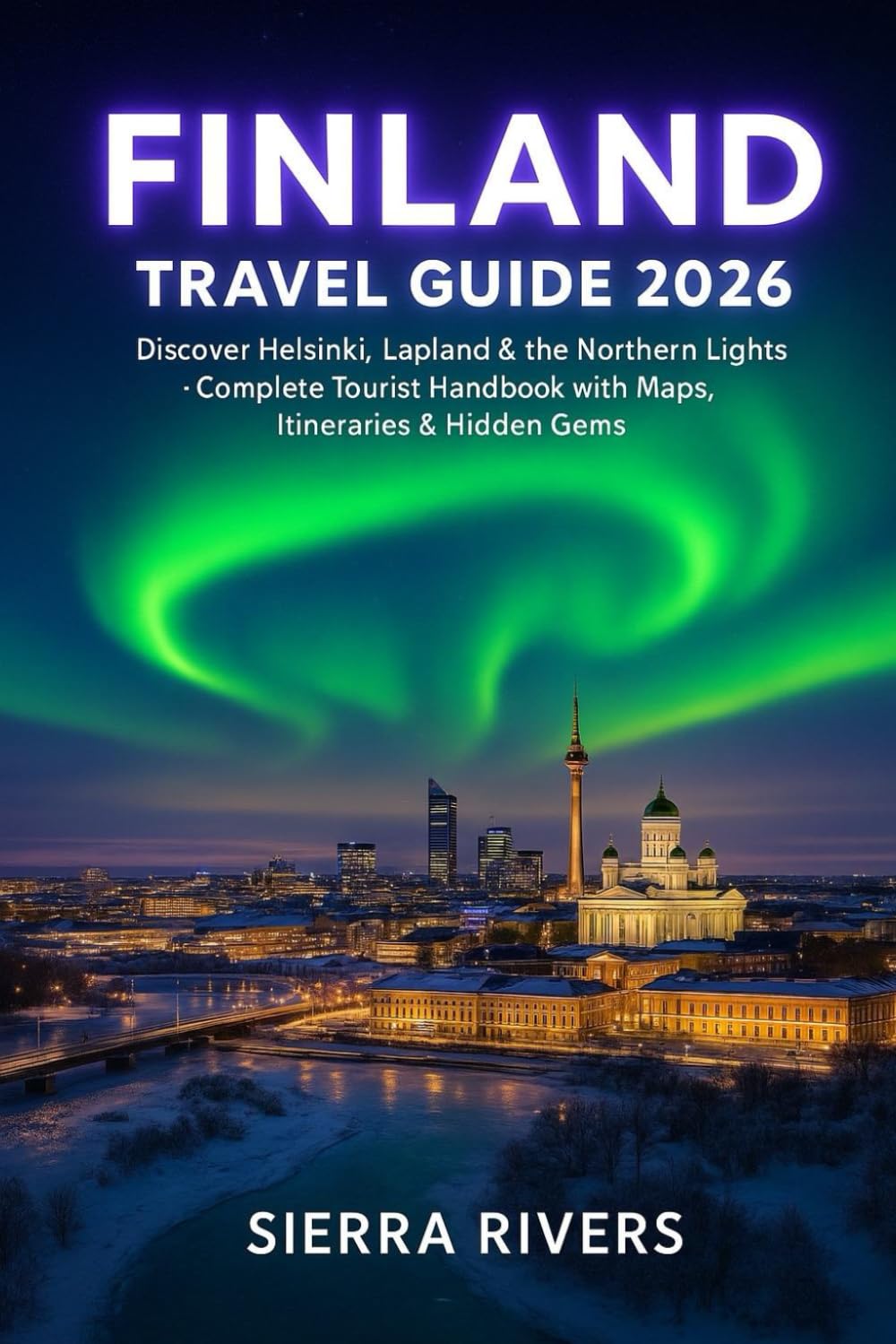 FINLAND TRAVEL GUIDE 2026: Discover Helsinki, Lapland & the Northern Lights — Complete Tourist Handbook with Maps, Itineraries & Hidden Gems (WanderPeak Adventure Guides)