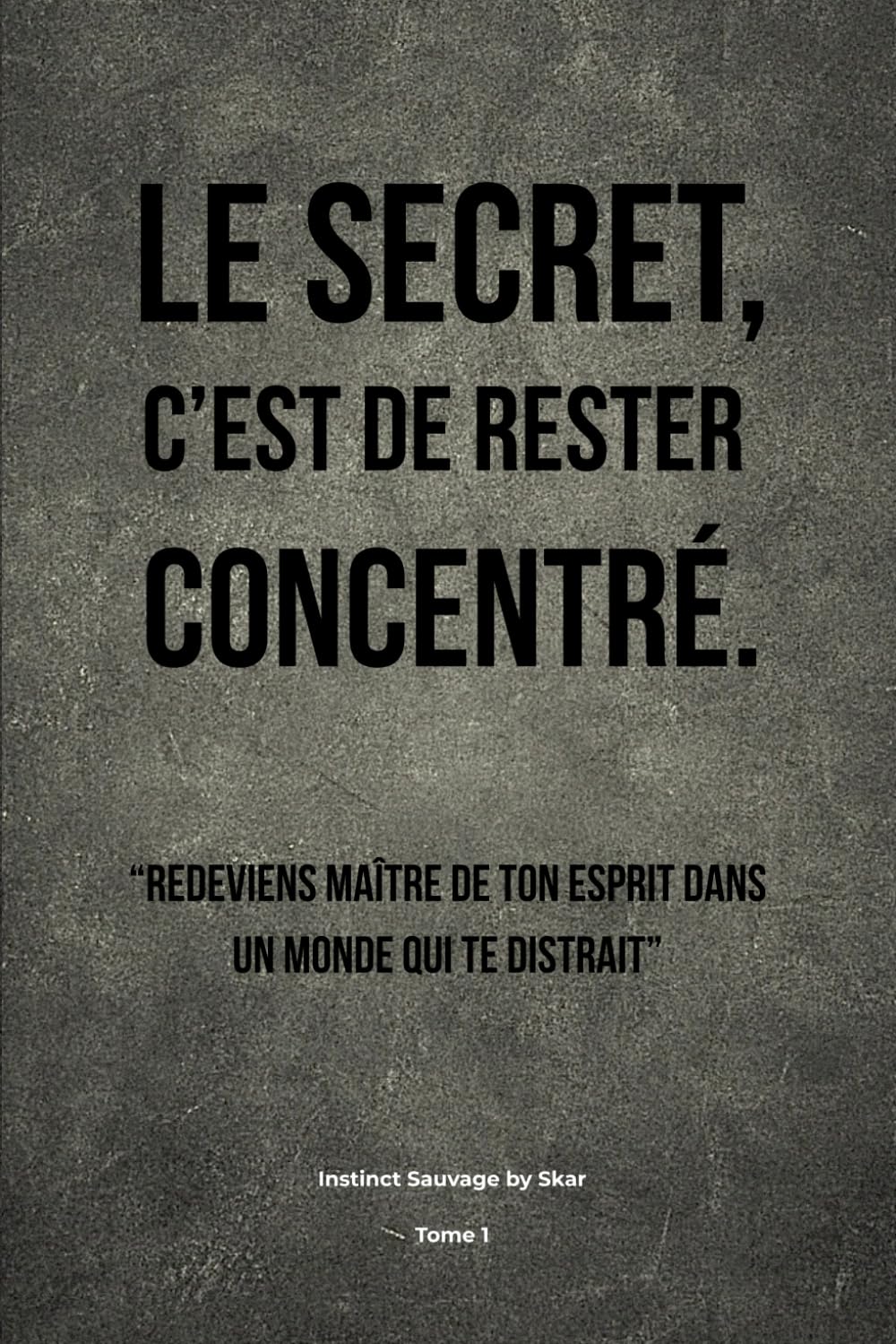 Le Secret, c’est de rester concentré: Tome 1 — Instinct Sauvage