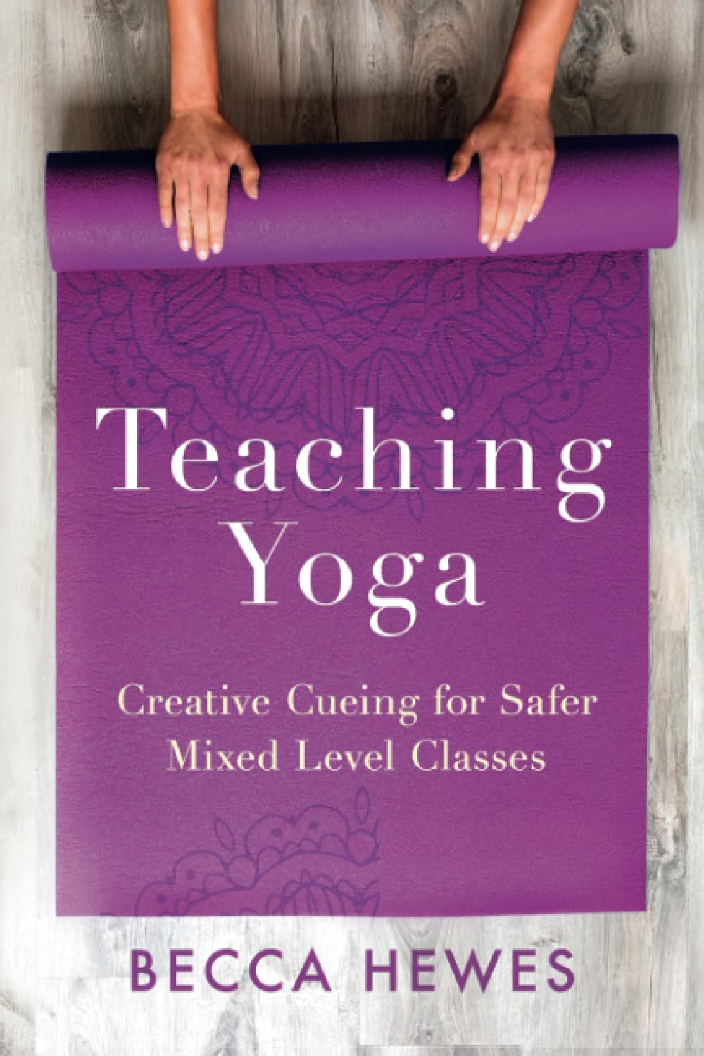 Yogalife Teaching Yoga: Creative Cueing for Safer Mixed Level Cl