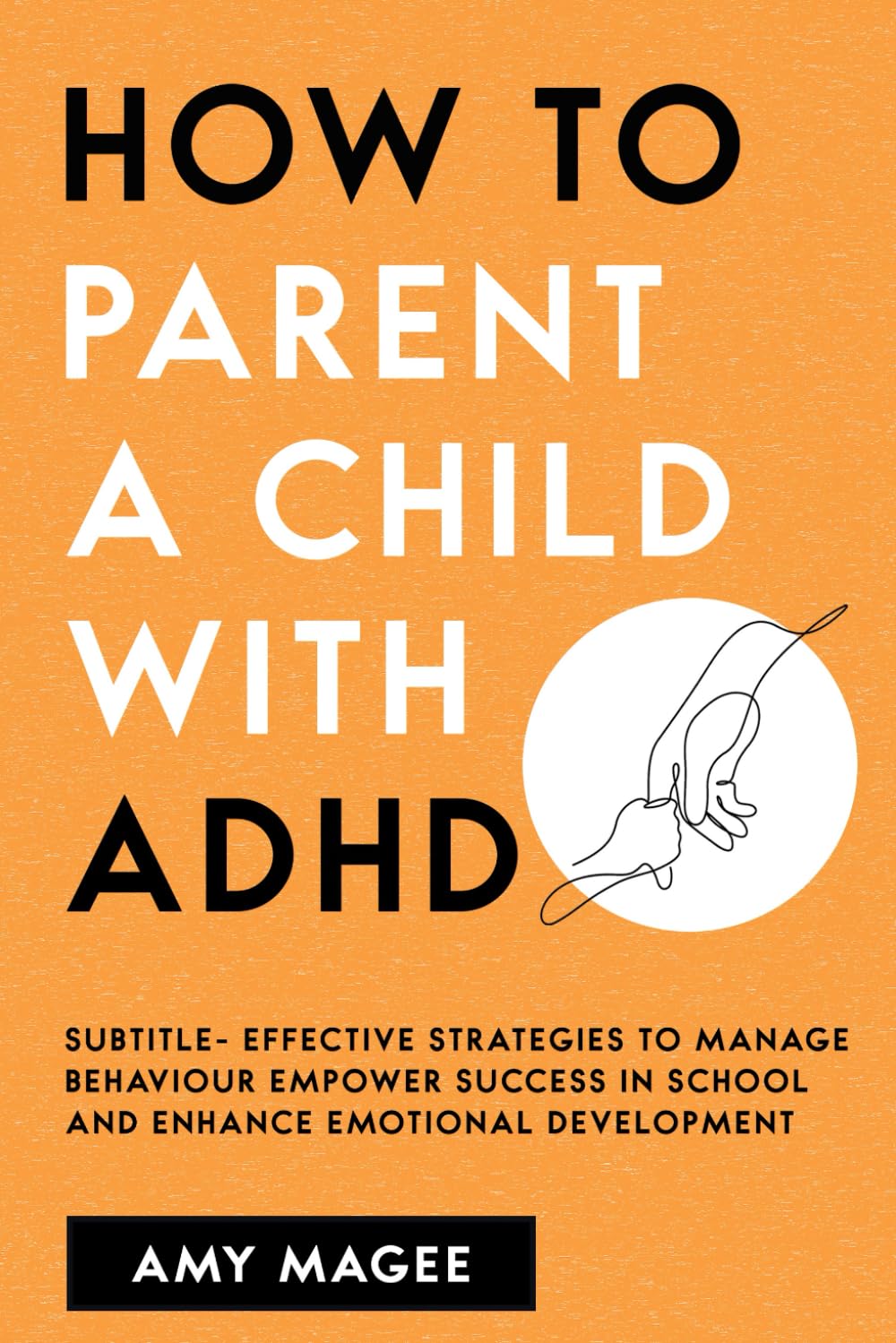Parenting a Child With ADHD: E!ective Strategies to Manage Behavior, Empower Success in School, and Enhance Emotional Development